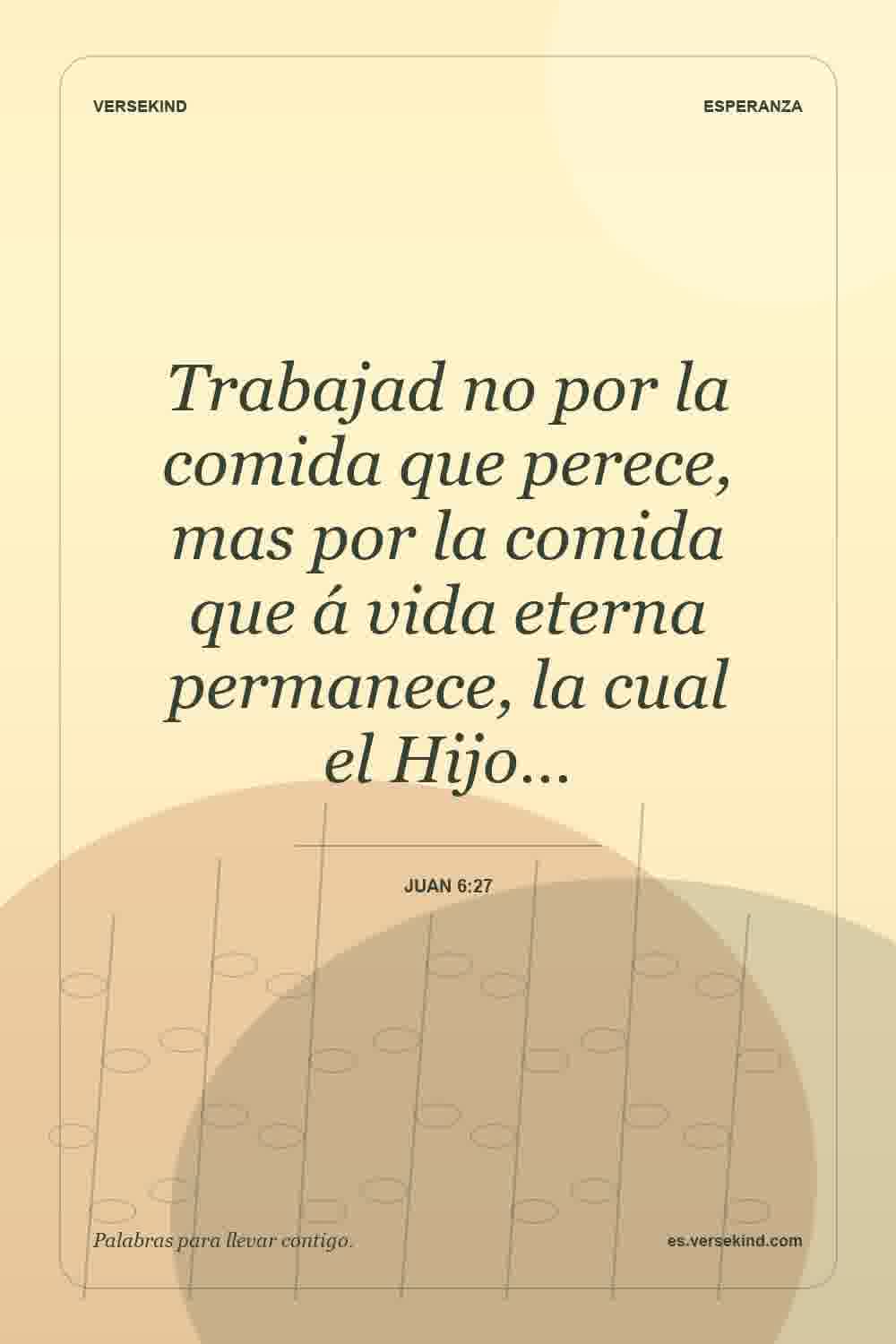 Trabajad no por la comida que perece, mas por la comida que á vida eterna permanece, la cual el Hijo… — Juan 6:27