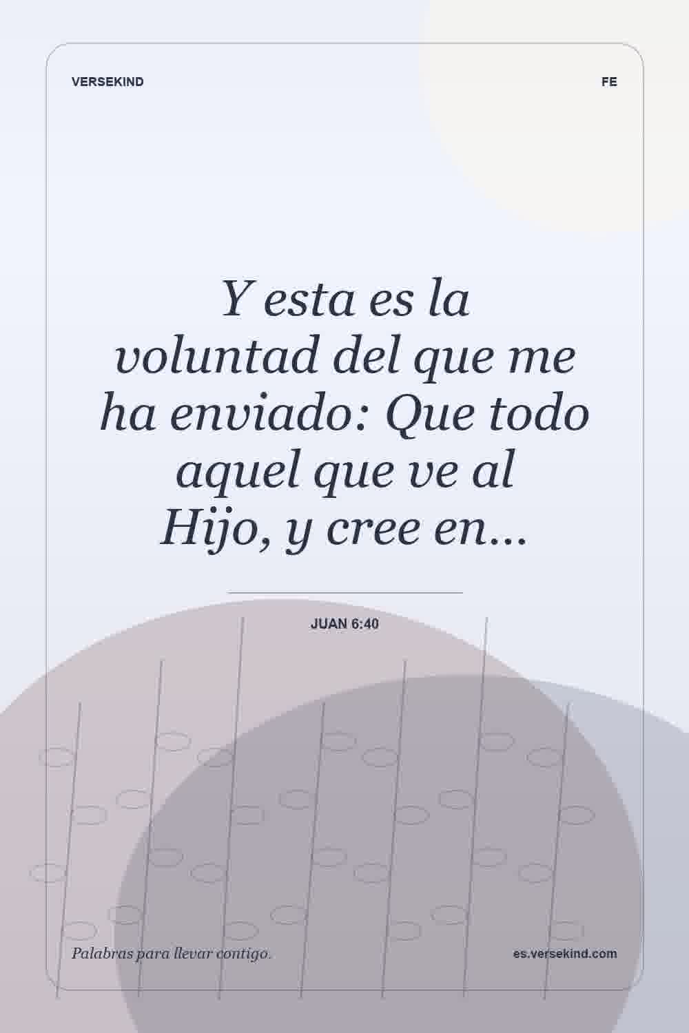 Y esta es la voluntad del que me ha enviado: Que todo aquel que ve al Hijo, y cree en… — Juan 6:40