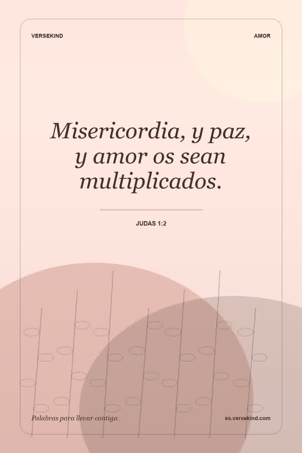 Misericordia, y paz, y amor os sean multiplicados. — Judas 1:2