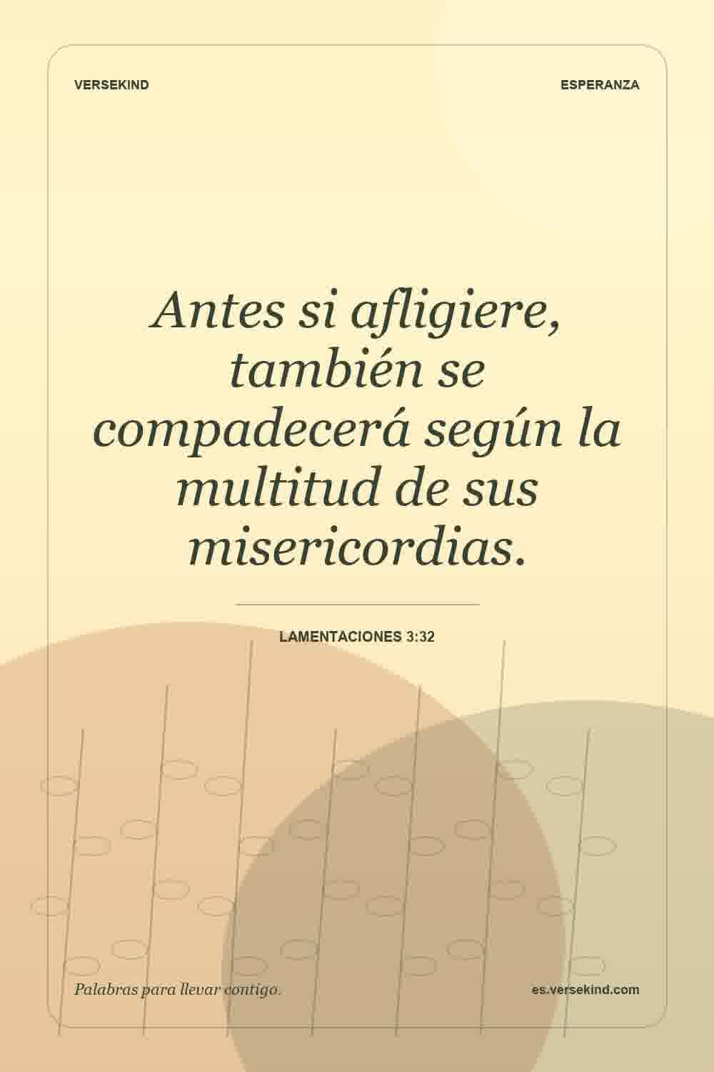 Antes si afligiere, también se compadecerá según la multitud de sus misericordias. — Lamentaciones 3:32