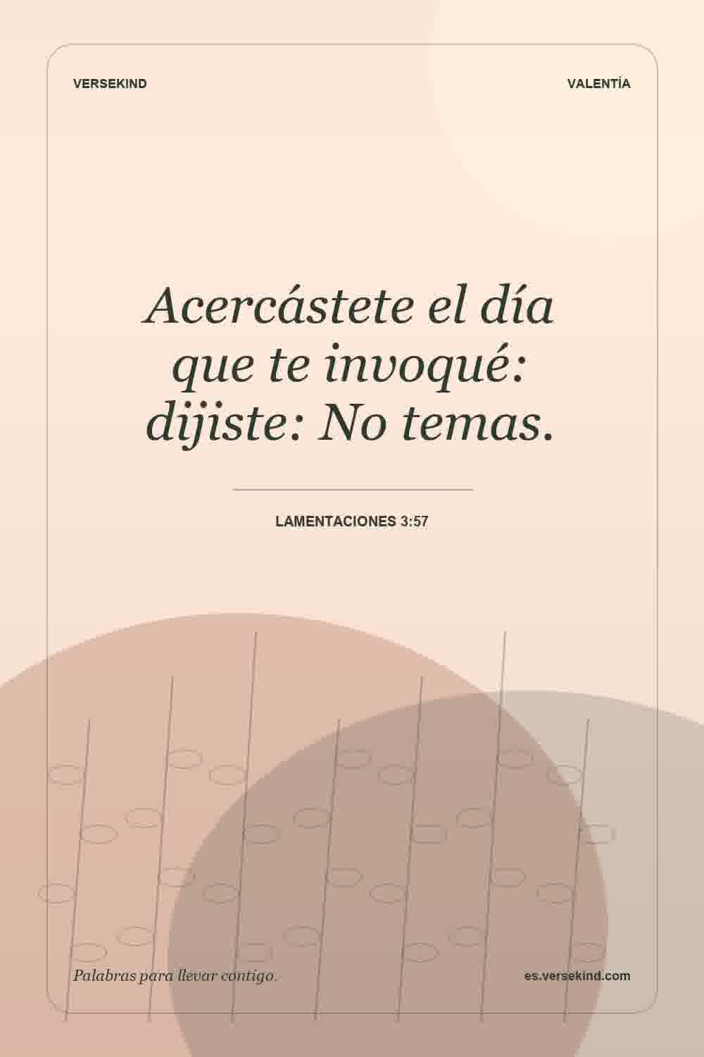 Acercástete el día que te invoqué: dijiste: No temas. — Lamentaciones 3:57