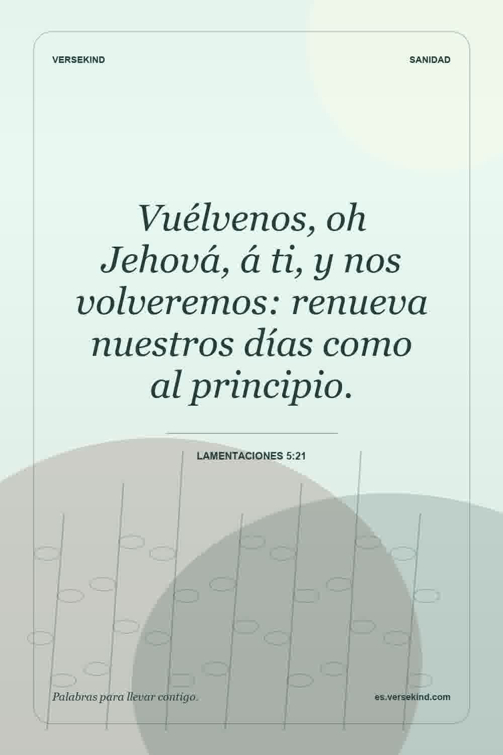 Vuélvenos, oh Jehová, á ti, y nos volveremos: renueva nuestros días como al principio. — Lamentaciones 5:21