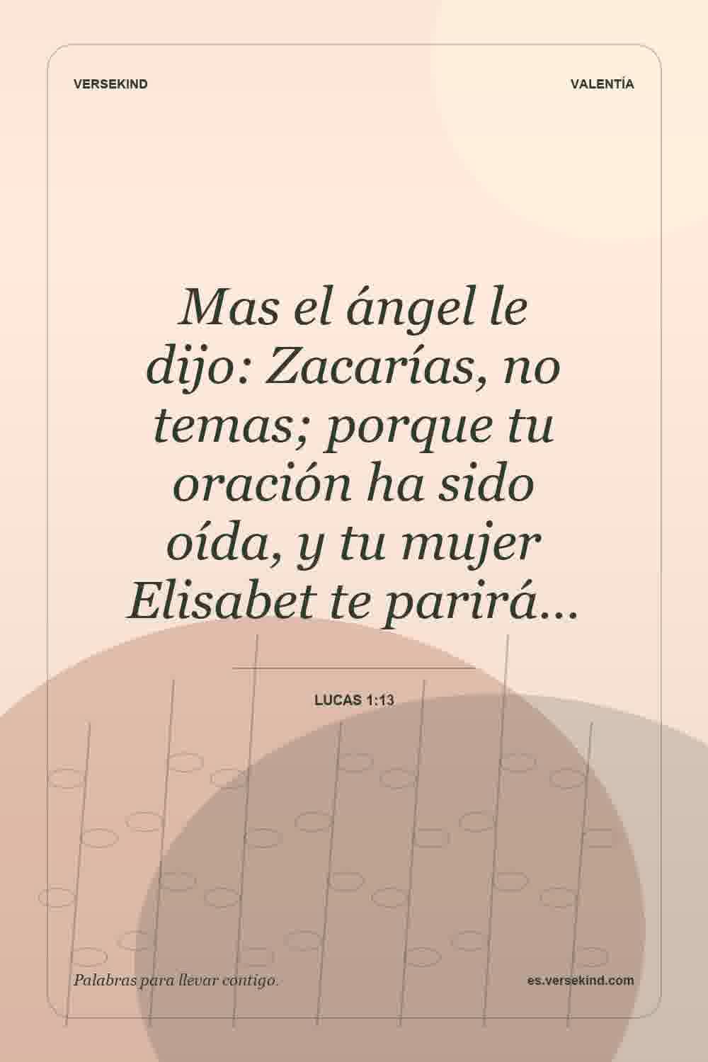 Mas el ángel le dijo: Zacarías, no temas; porque tu oración ha sido oída, y tu mujer Elisabet te parirá… — Lucas 1:13