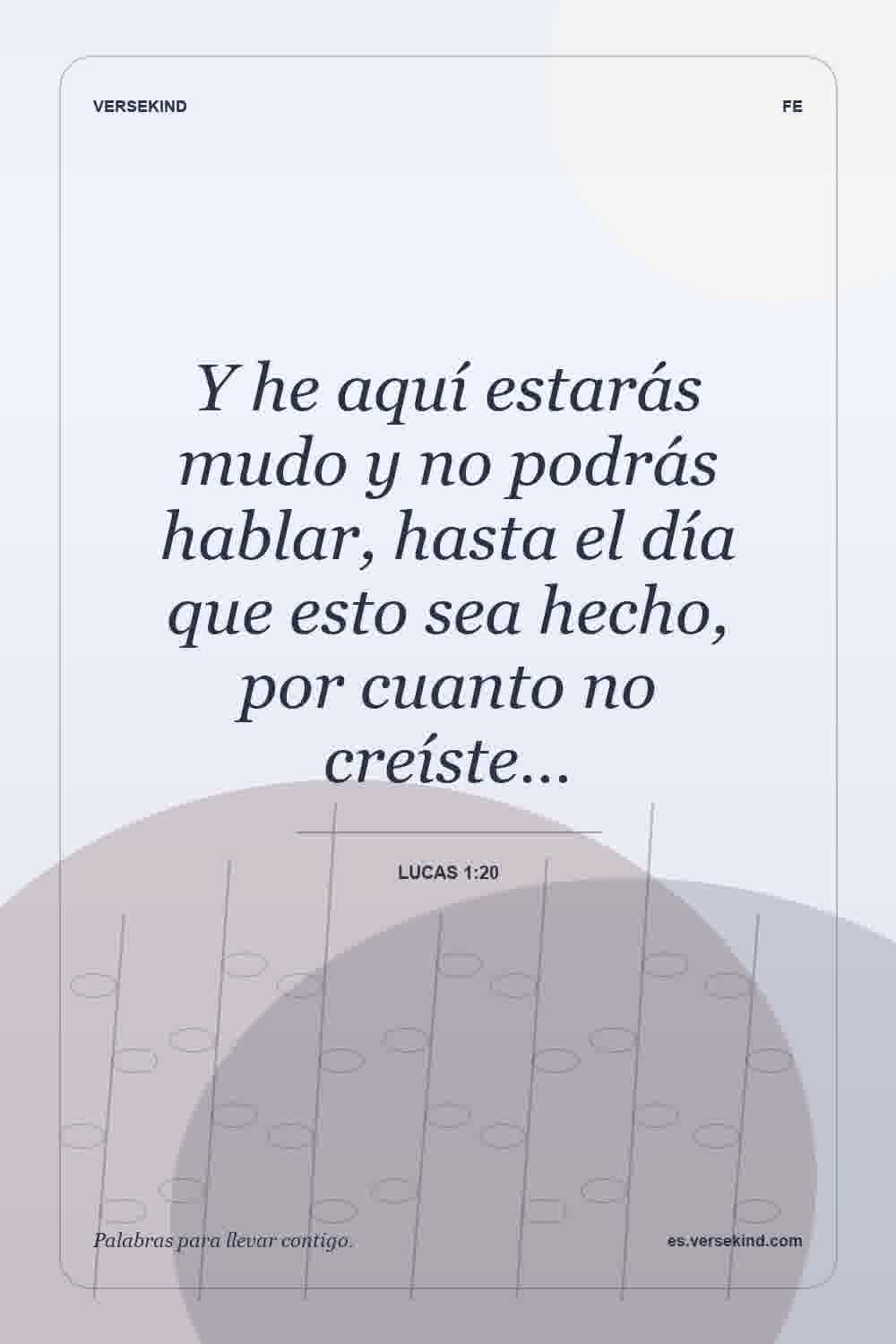 Y he aquí estarás mudo y no podrás hablar, hasta el día que esto sea hecho, por cuanto no creíste… — Lucas 1:20