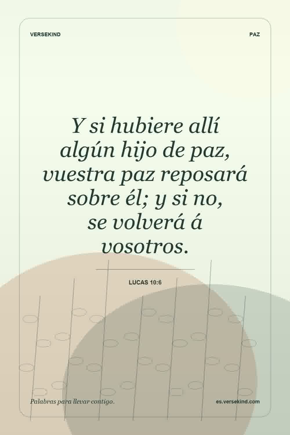 Y si hubiere allí algún hijo de paz, vuestra paz reposará sobre él; y si no, se volverá á vosotros. — Lucas 10:6