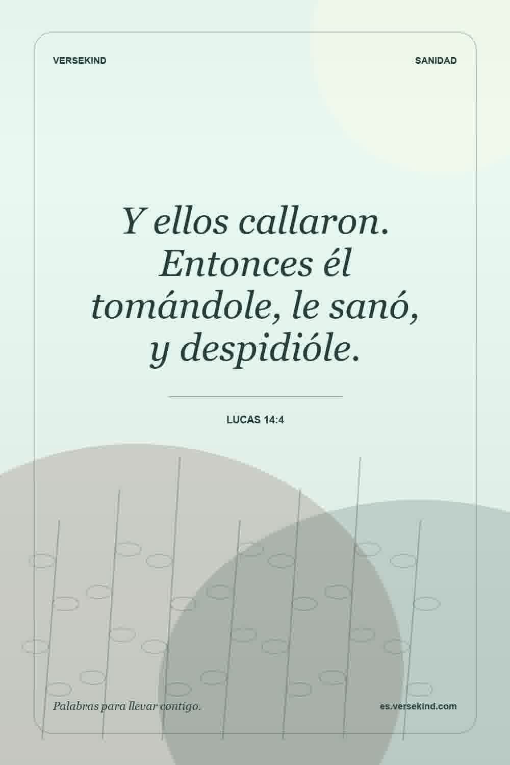 Y ellos callaron. Entonces él tomándole, le sanó, y despidióle. — Lucas 14:4