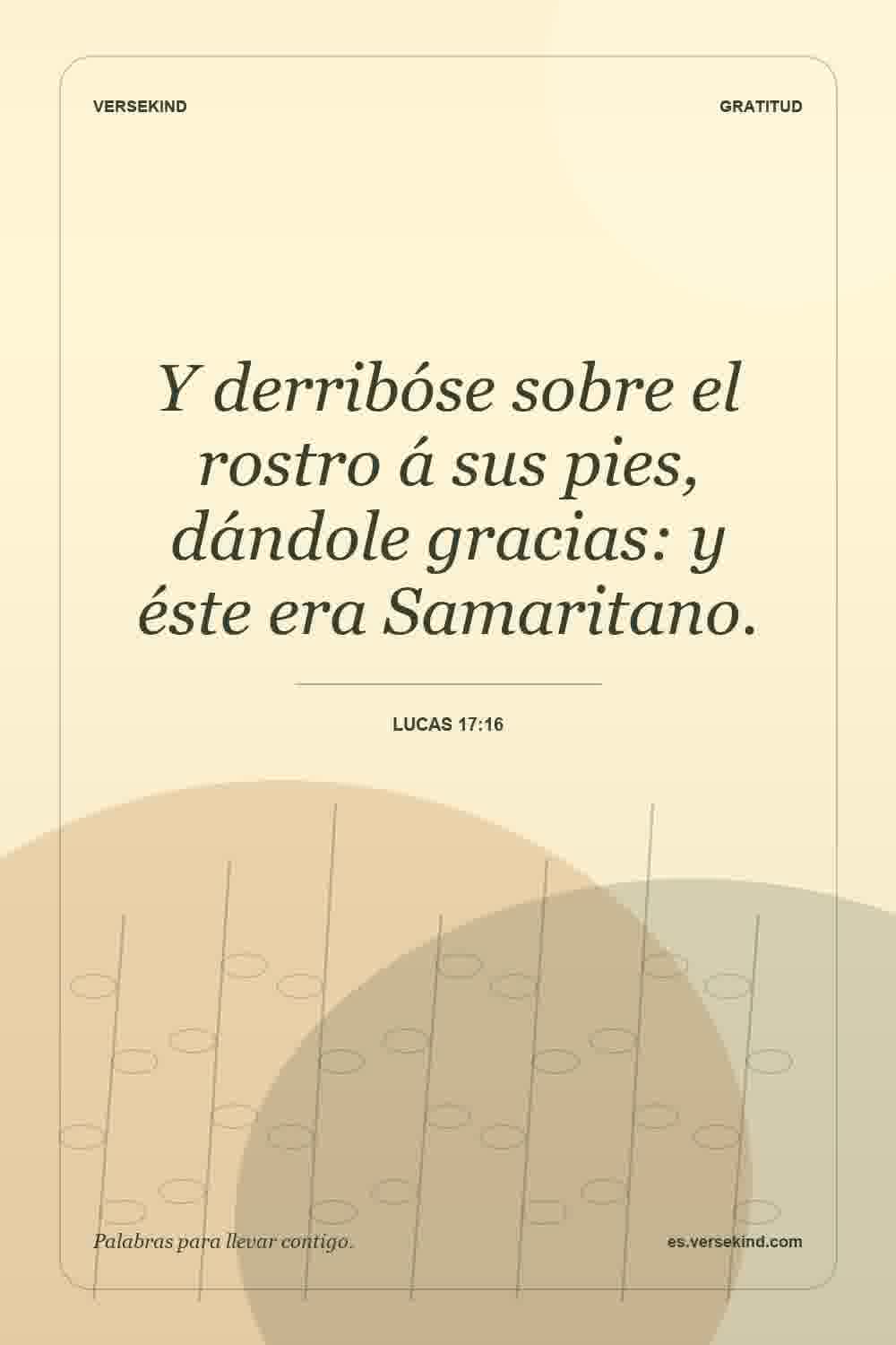 Y derribóse sobre el rostro á sus pies, dándole gracias: y éste era Samaritano. — Lucas 17:16