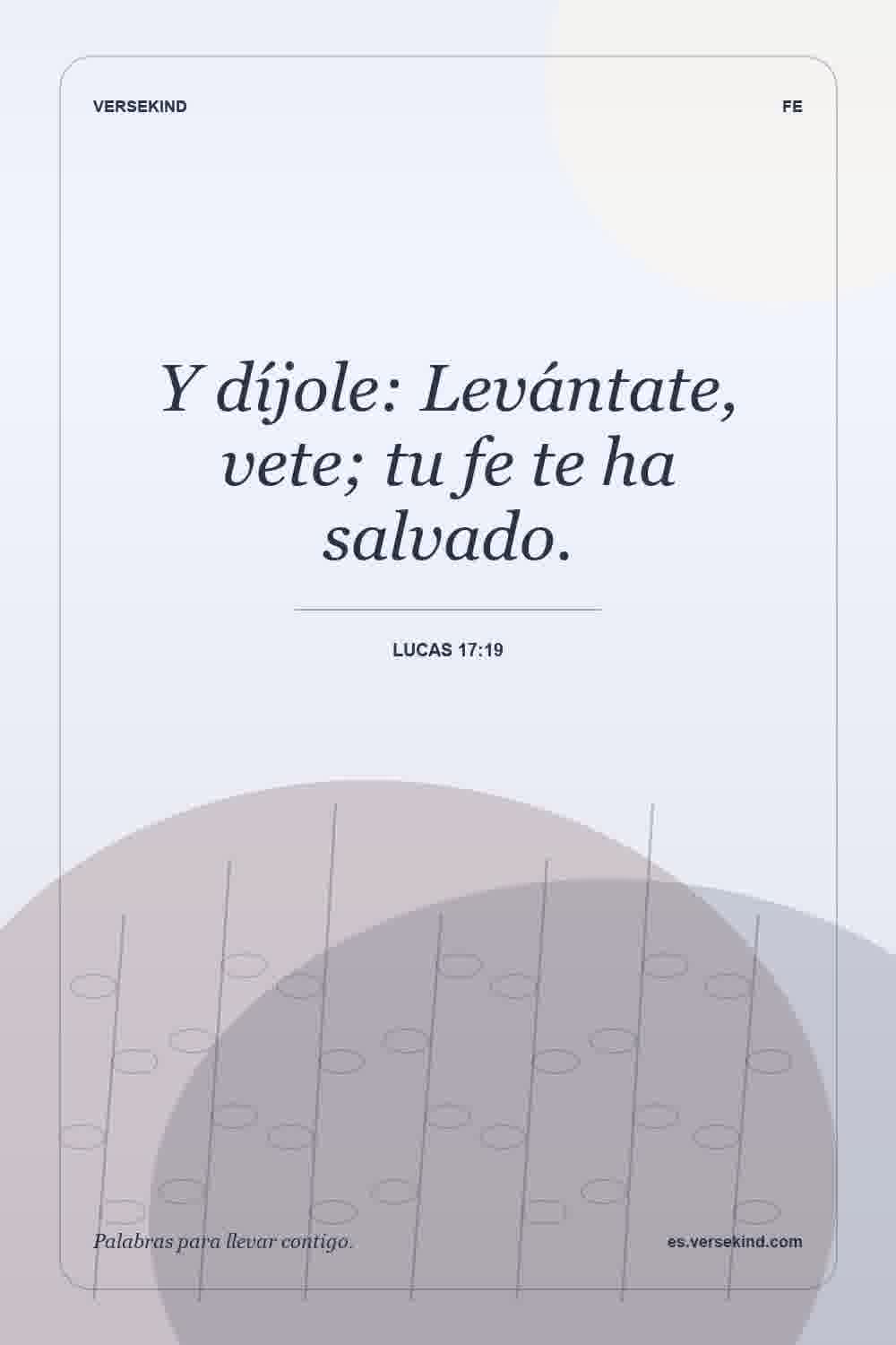 Y díjole: Levántate, vete; tu fe te ha salvado. — Lucas 17:19