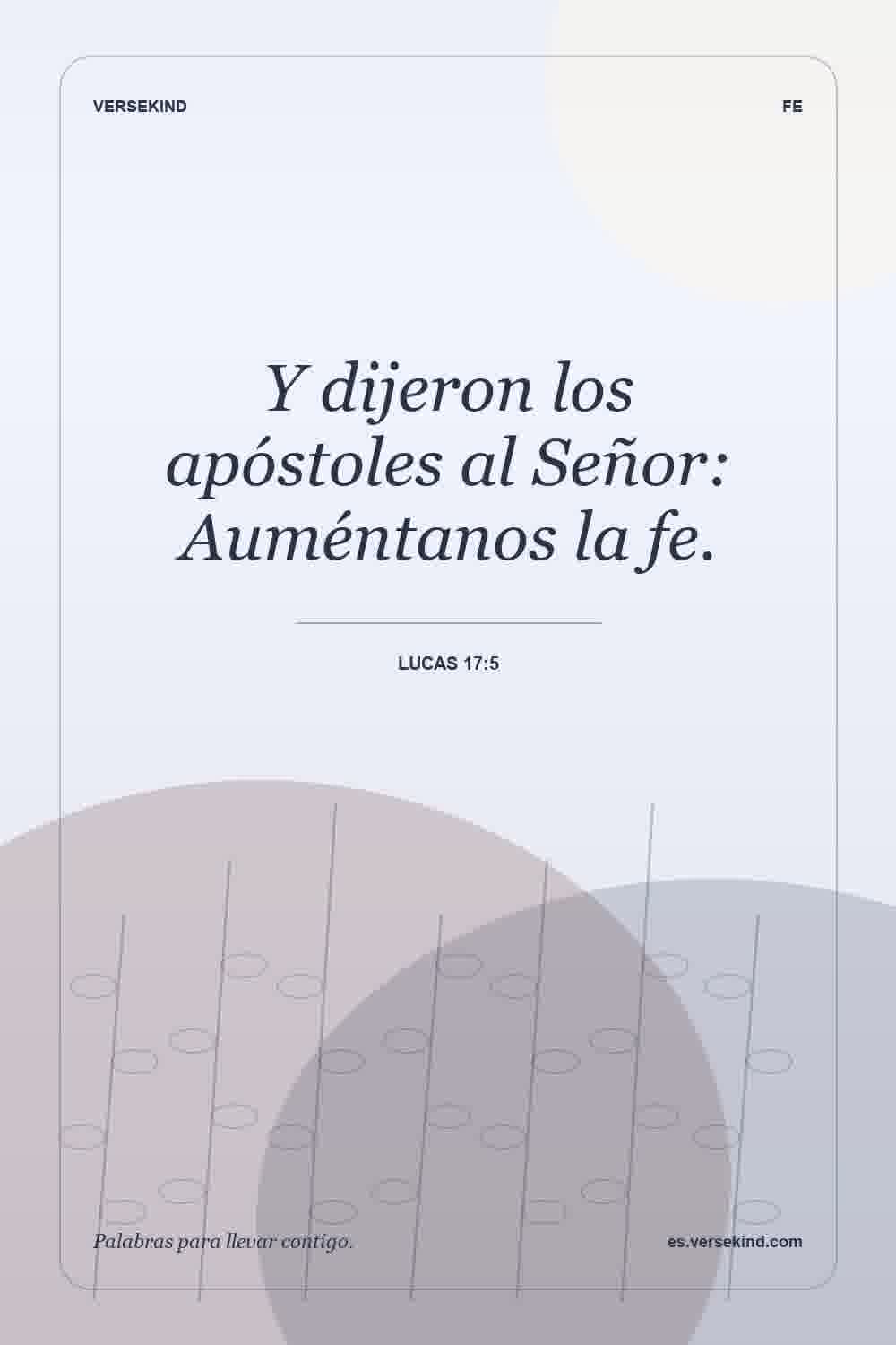 Y dijeron los apóstoles al Señor: Auméntanos la fe. — Lucas 17:5