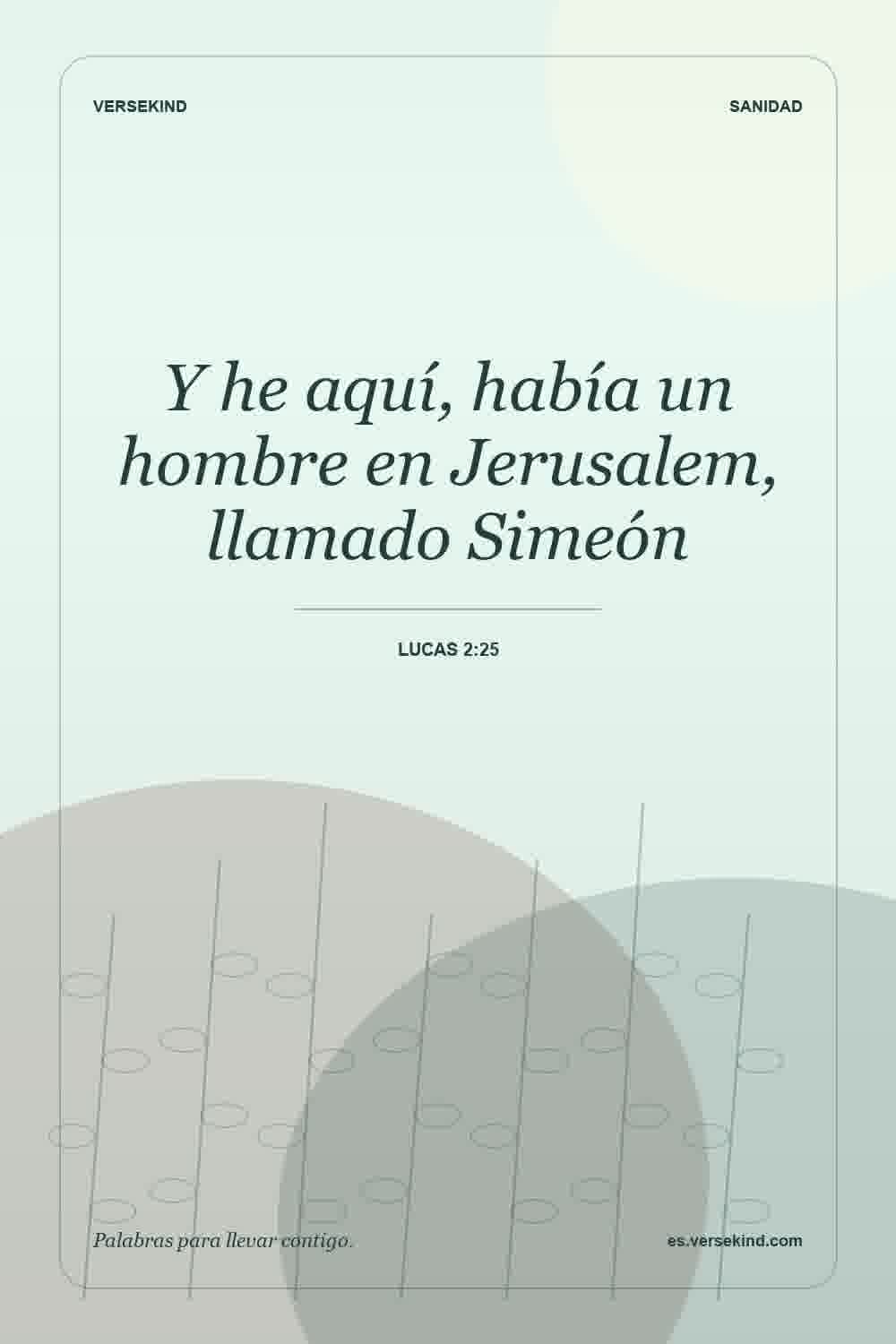 Y he aquí, había un hombre en Jerusalem, llamado Simeón — Lucas 2:25