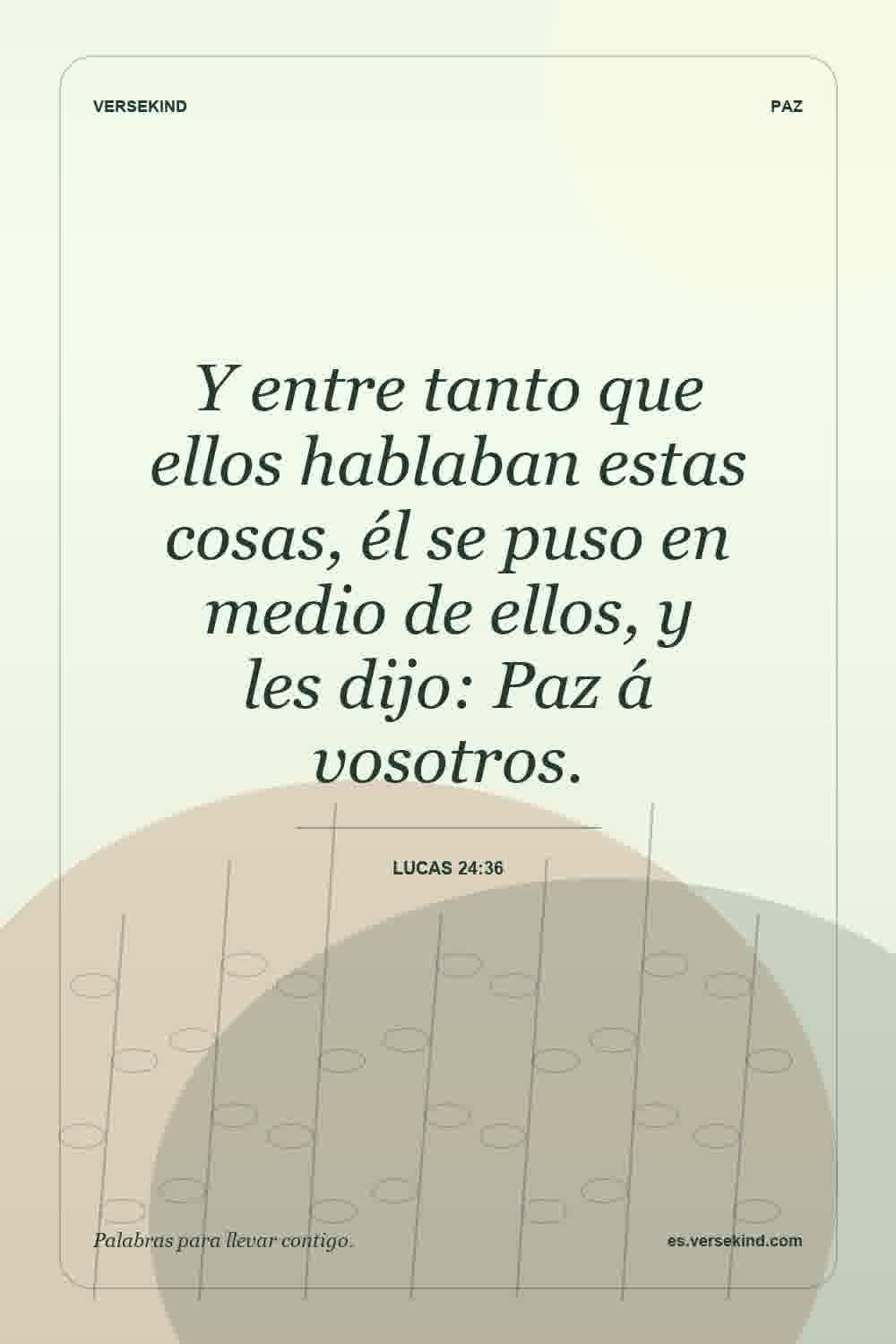 Y entre tanto que ellos hablaban estas cosas, él se puso en medio de ellos, y les dijo: Paz á vosotros. — Lucas 24:36