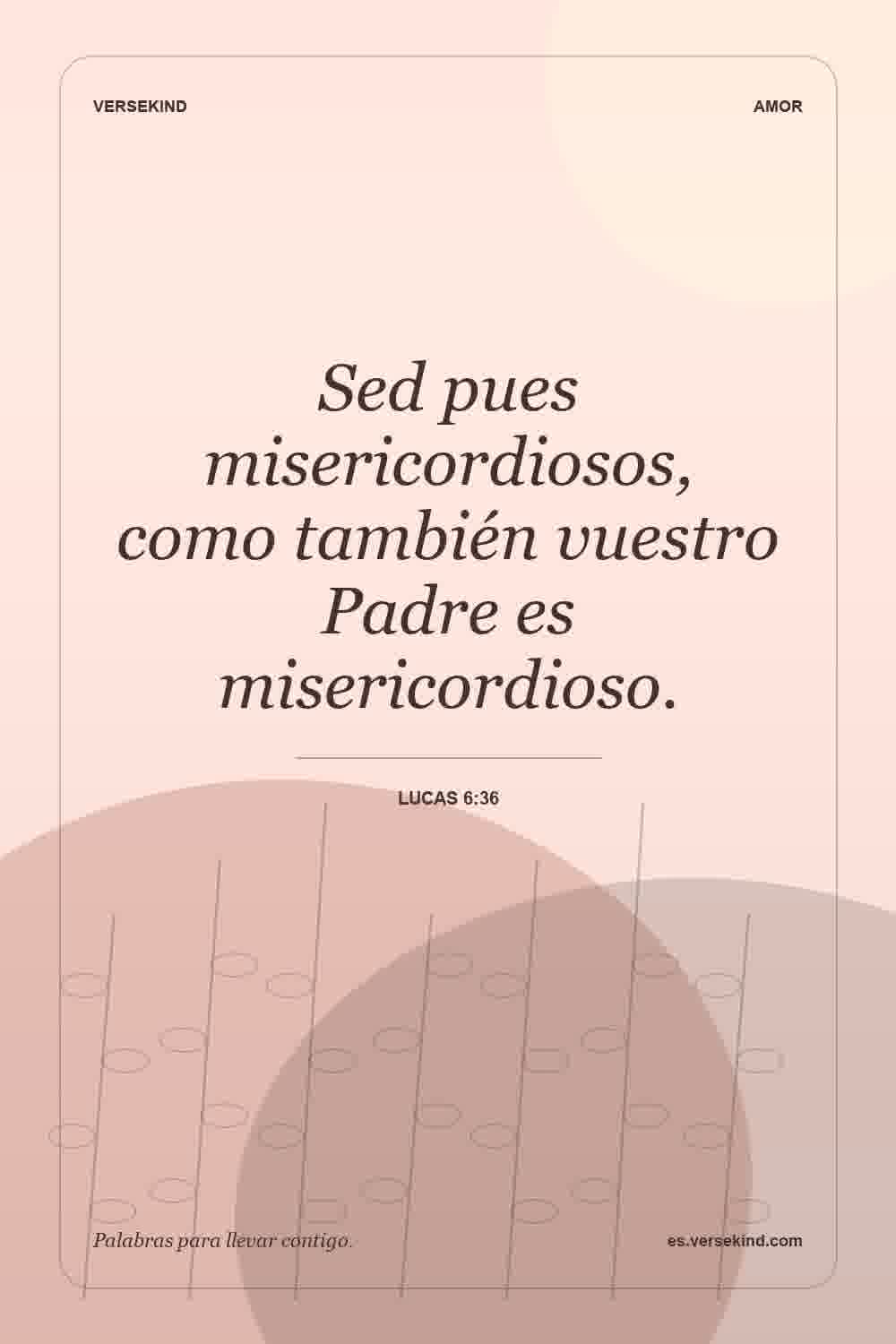 Sed pues misericordiosos, como también vuestro Padre es misericordioso. — Lucas 6:36