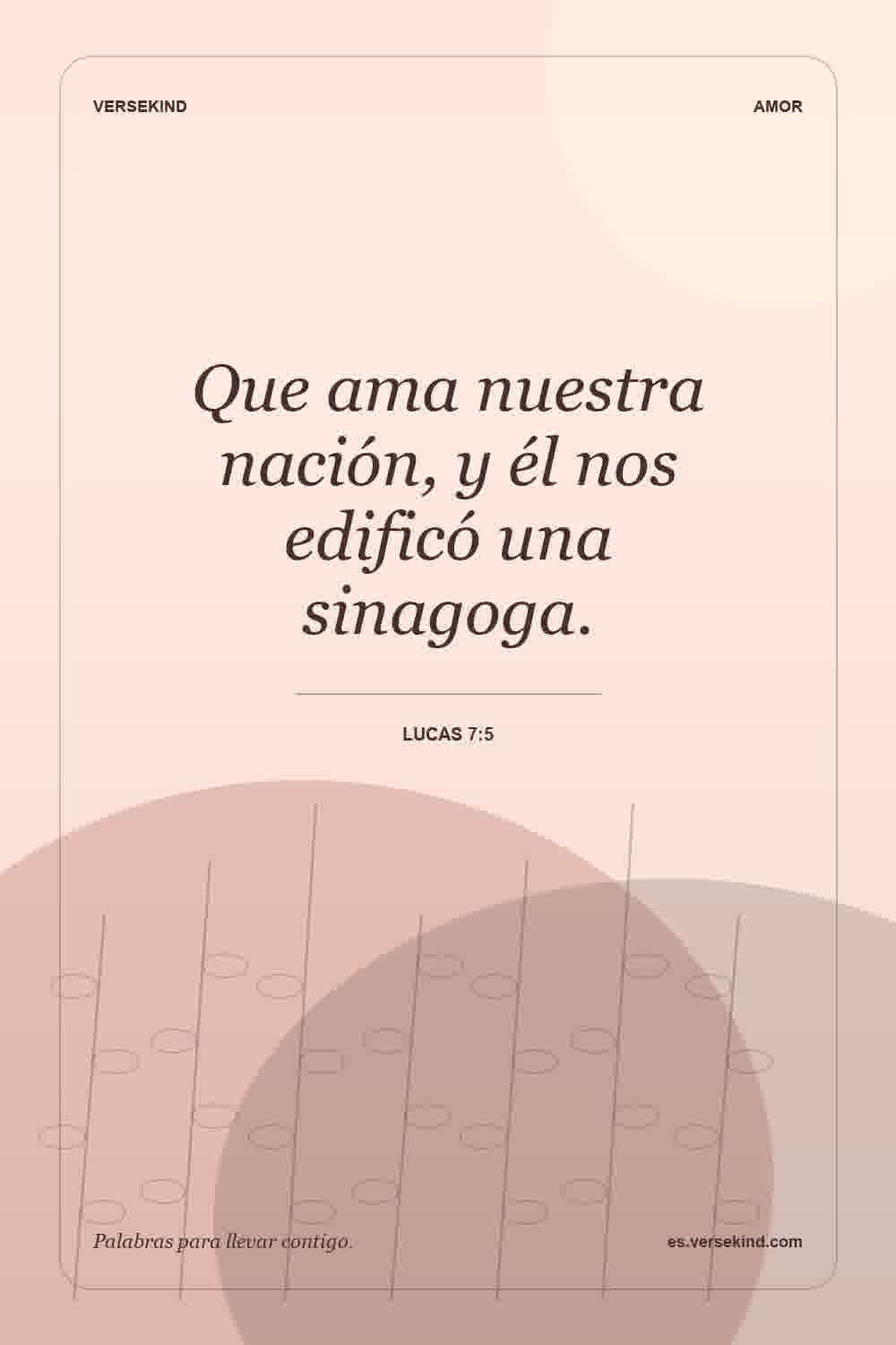 Que ama nuestra nación, y él nos edificó una sinagoga. — Lucas 7:5