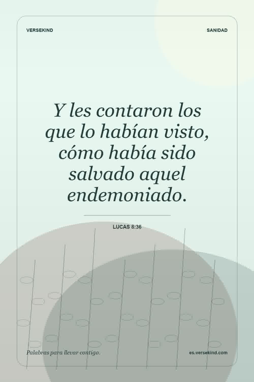 Y les contaron los que lo habían visto, cómo había sido salvado aquel endemoniado. — Lucas 8:36