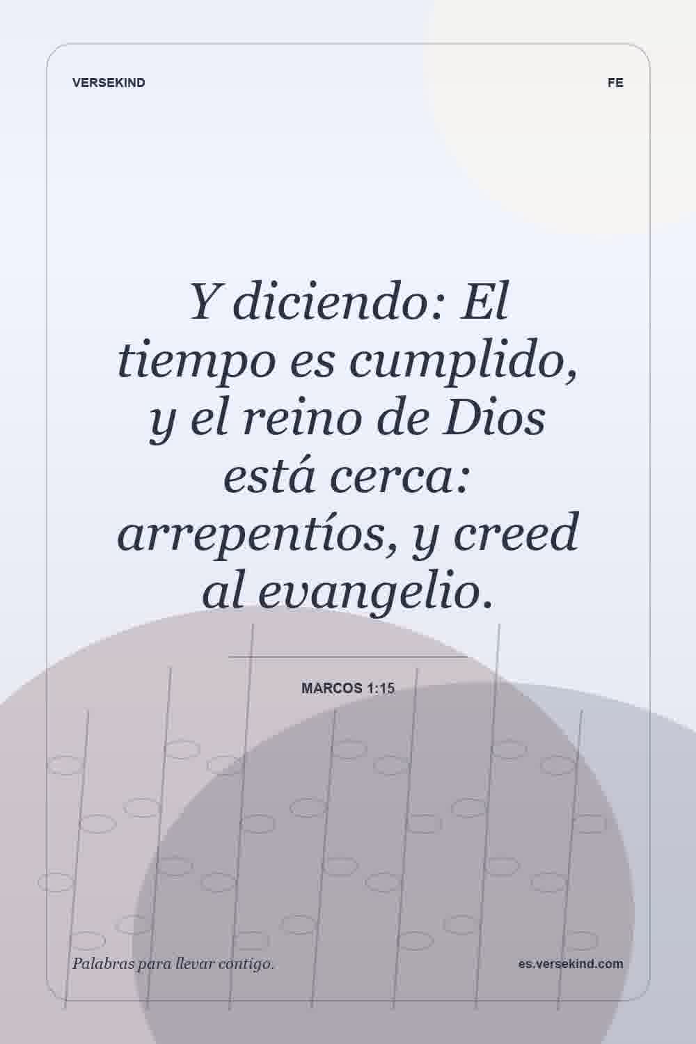 Y diciendo: El tiempo es cumplido, y el reino de Dios está cerca: arrepentíos, y creed al evangelio. — Marcos 1:15
