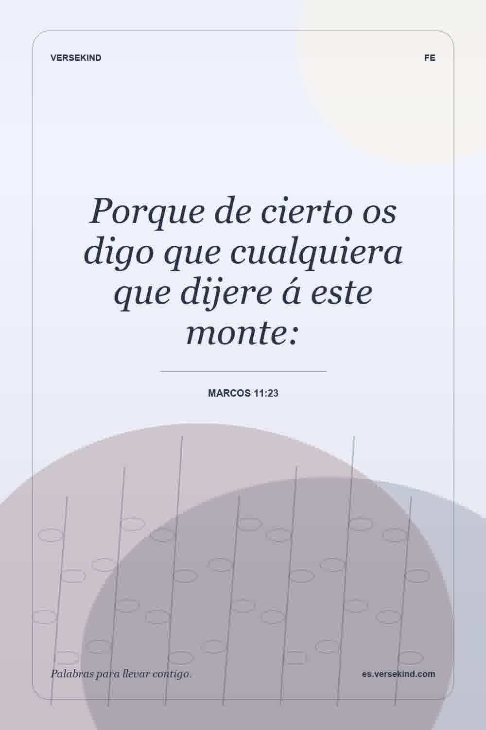 Porque de cierto os digo que cualquiera que dijere á este monte: — Marcos 11:23
