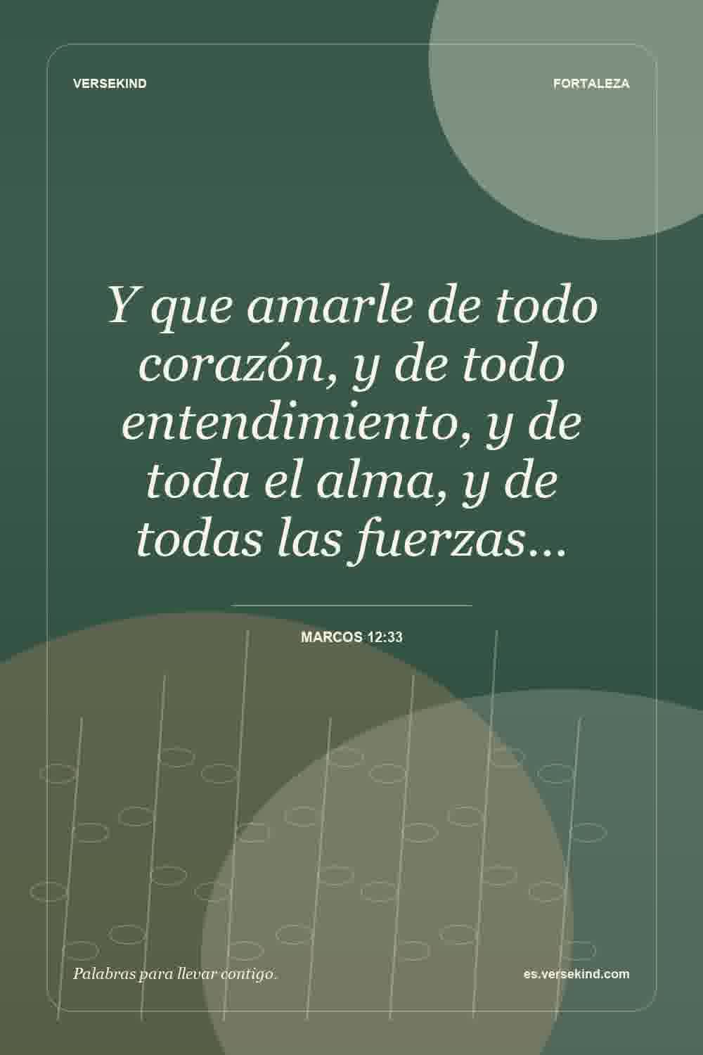 Y que amarle de todo corazón, y de todo entendimiento, y de toda el alma, y de todas las fuerzas… — Marcos 12:33