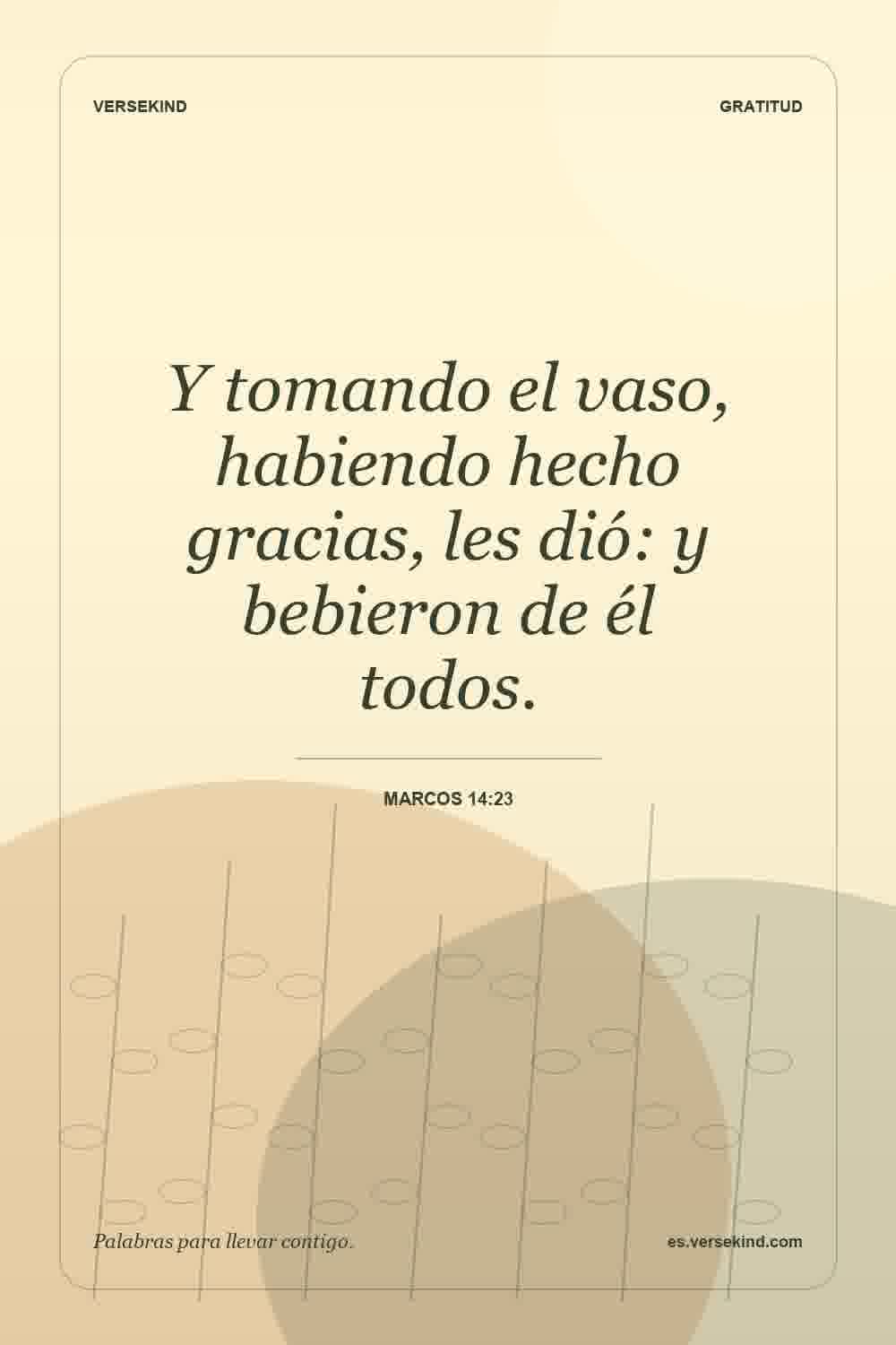 Y tomando el vaso, habiendo hecho gracias, les dió: y bebieron de él todos. — Marcos 14:23