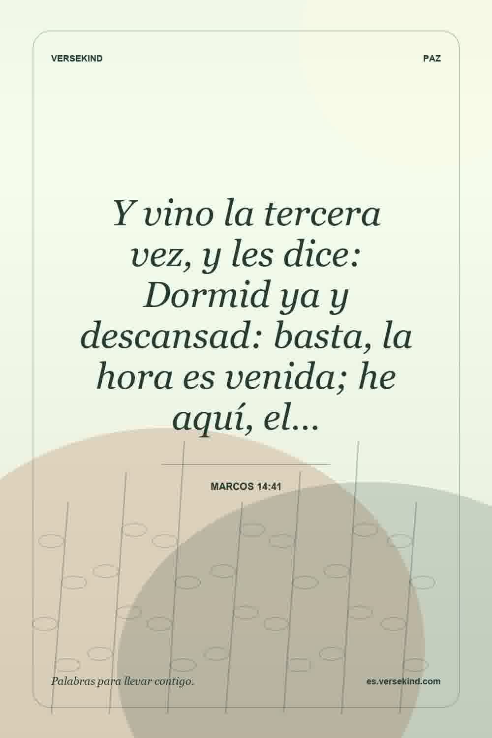 Y vino la tercera vez, y les dice: Dormid ya y descansad: basta, la hora es venida; he aquí, el… — Marcos 14:41