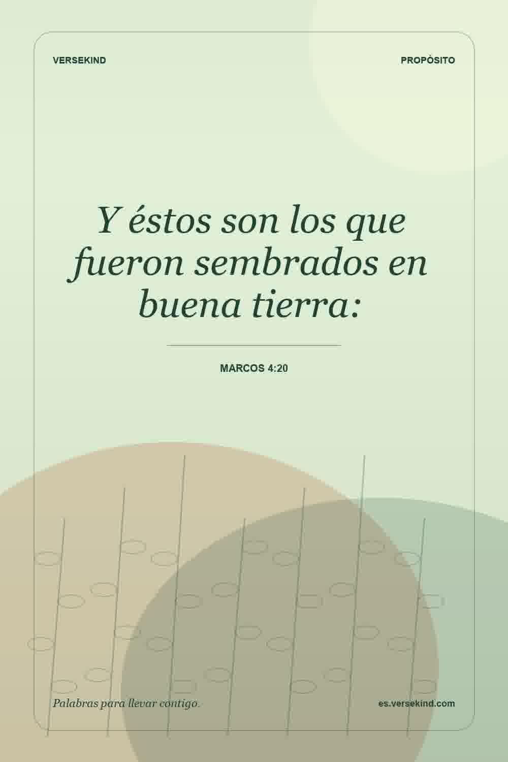 Y éstos son los que fueron sembrados en buena tierra: — Marcos 4:20