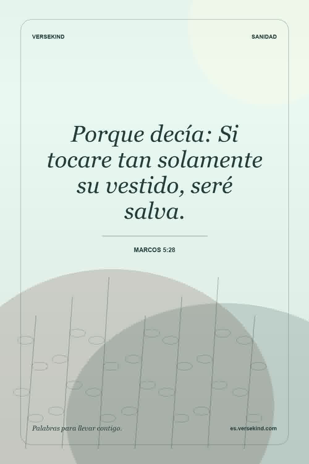 Porque decía: Si tocare tan solamente su vestido, seré salva. — Marcos 5:28