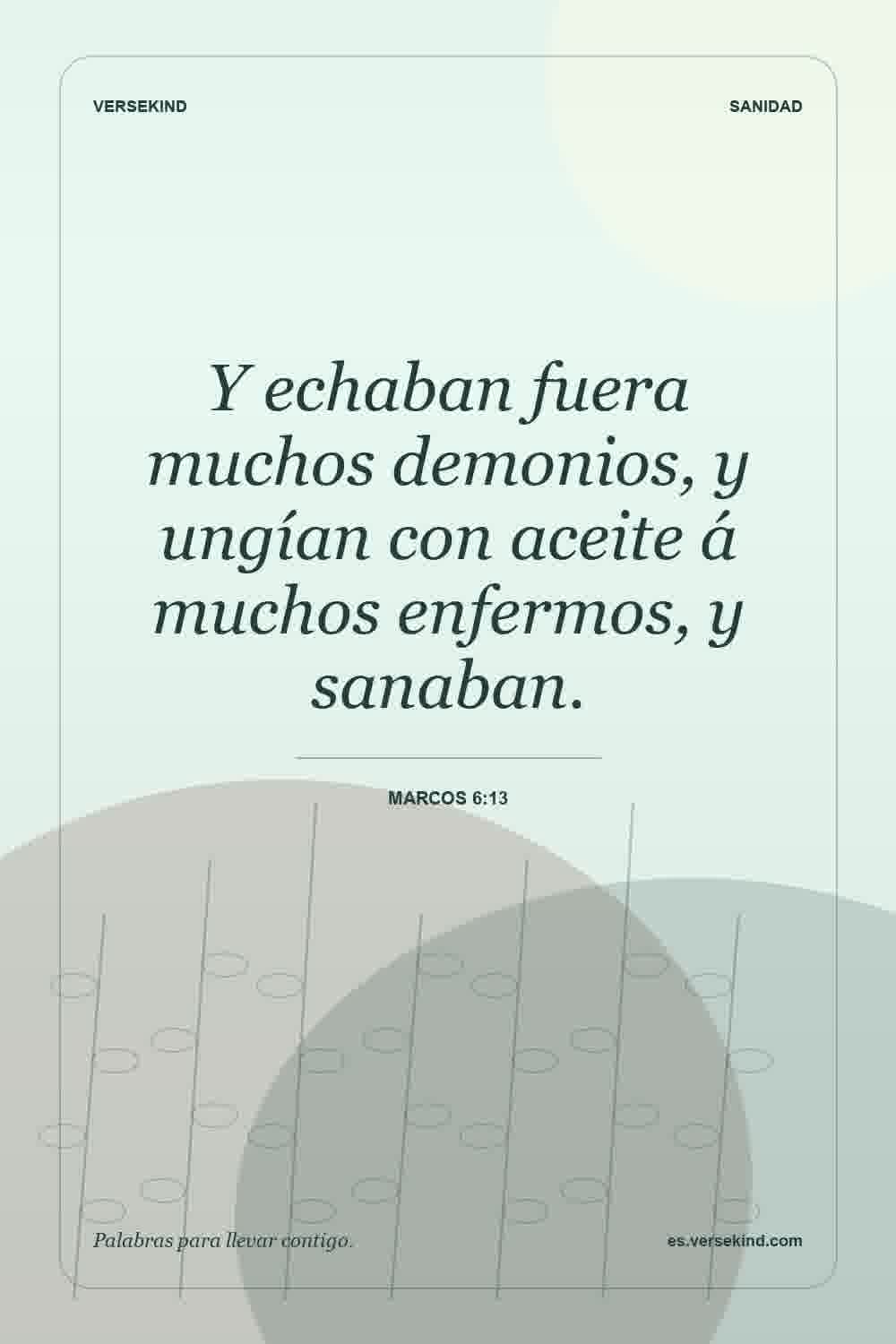 Y echaban fuera muchos demonios, y ungían con aceite á muchos enfermos, y sanaban. — Marcos 6:13