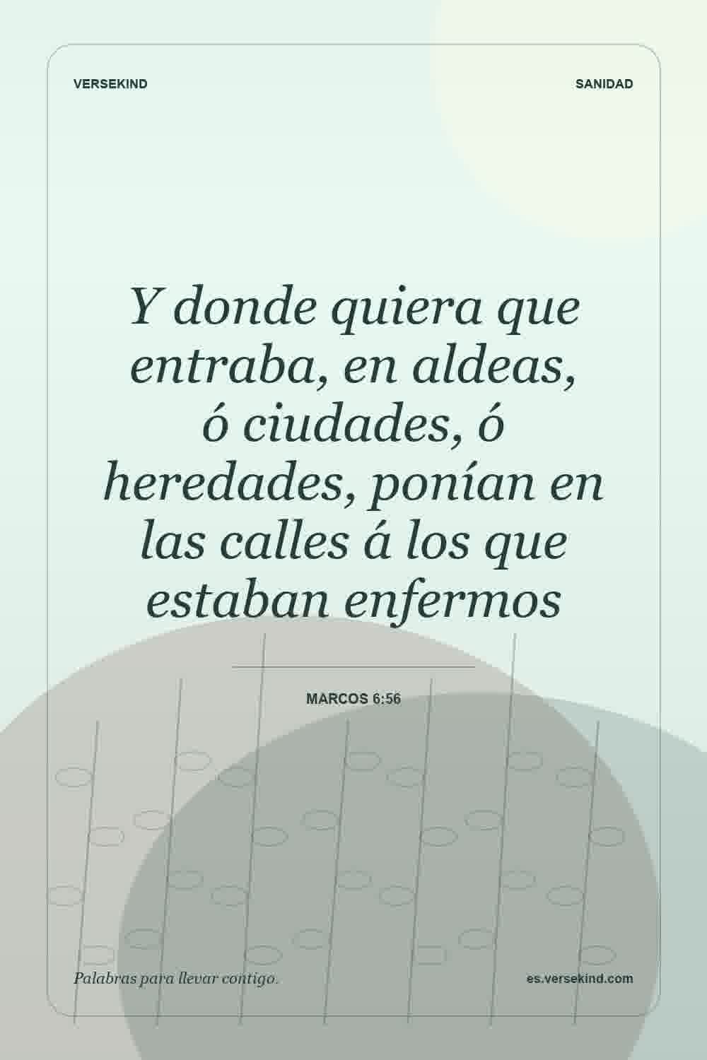 Y donde quiera que entraba, en aldeas, ó ciudades, ó heredades, ponían en las calles á los que estaban enfermos — Marcos 6:56