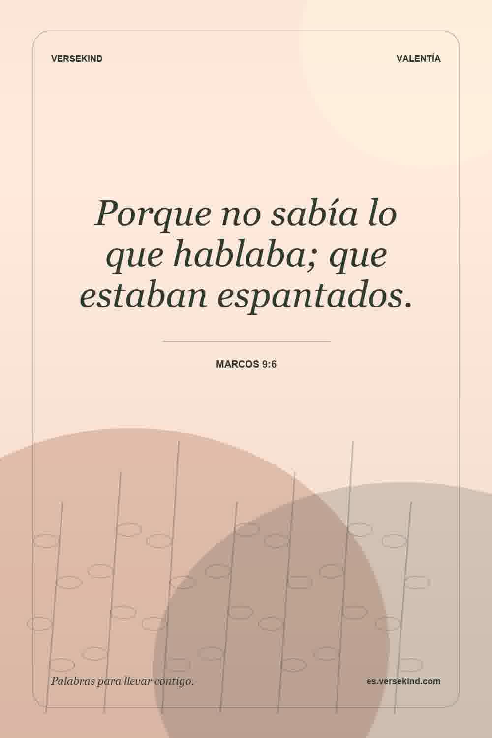 Porque no sabía lo que hablaba; que estaban espantados. — Marcos 9:6