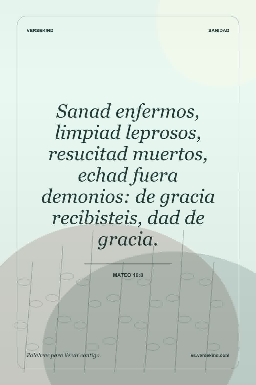 Sanad enfermos, limpiad leprosos, resucitad muertos, echad fuera demonios: de gracia recibisteis, dad de gracia. — Mateo 10:8