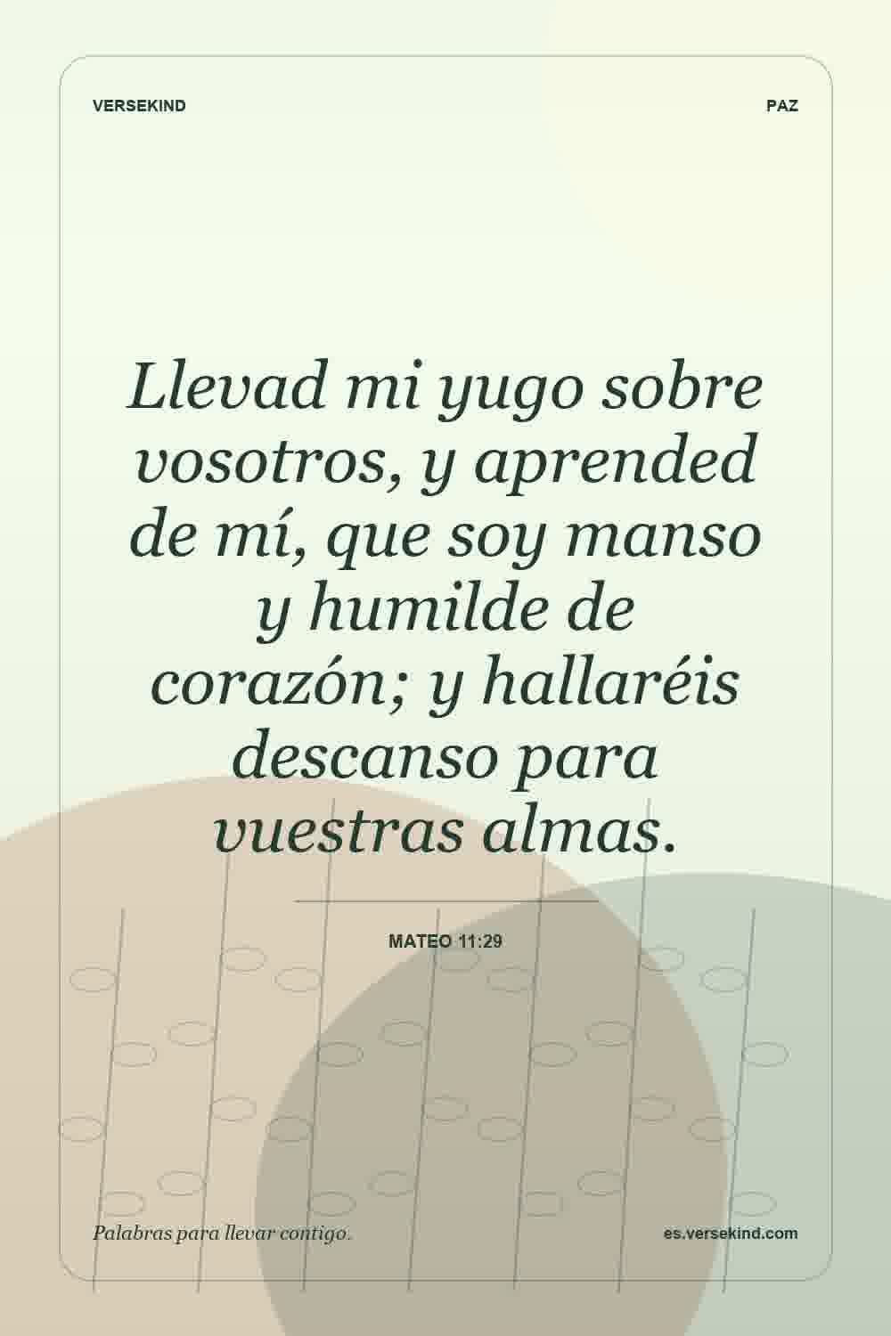Llevad mi yugo sobre vosotros, y aprended de mí, que soy manso y humilde de corazón; y hallaréis descanso para vuestras almas. — Mateo 11:29