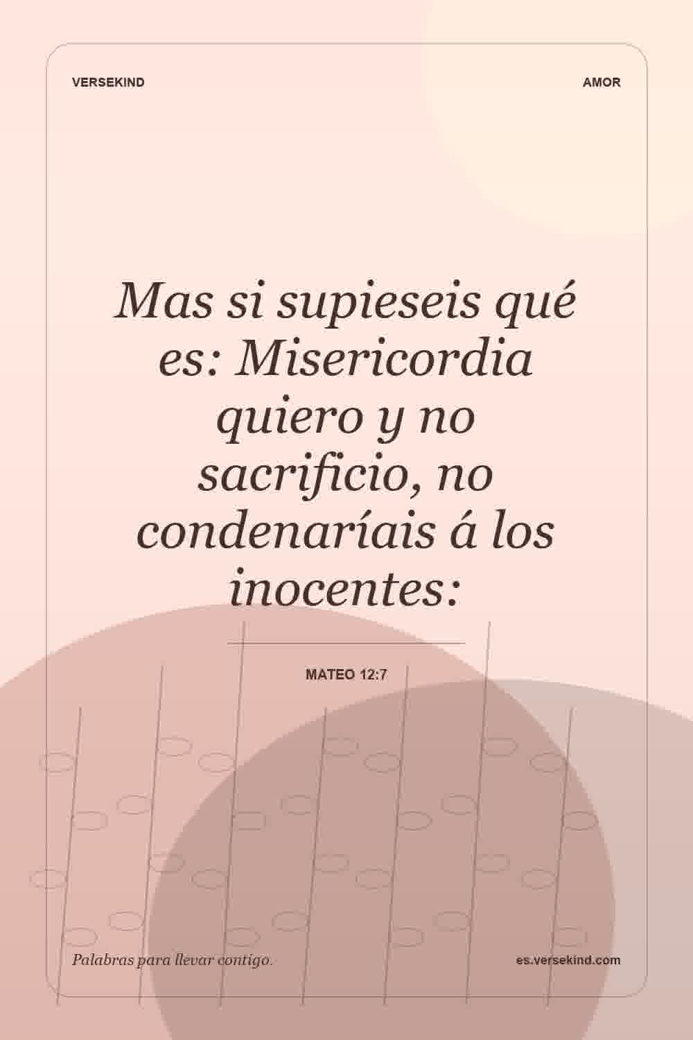 Mas si supieseis qué es: Misericordia quiero y no sacrificio, no condenaríais á los inocentes: — Mateo 12:7