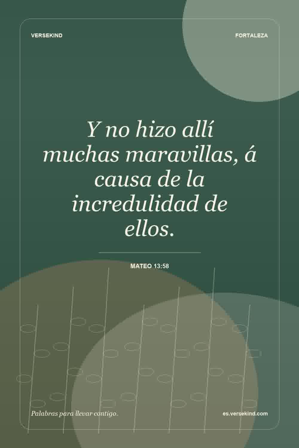 Y no hizo allí muchas maravillas, á causa de la incredulidad de ellos. — Mateo 13:58