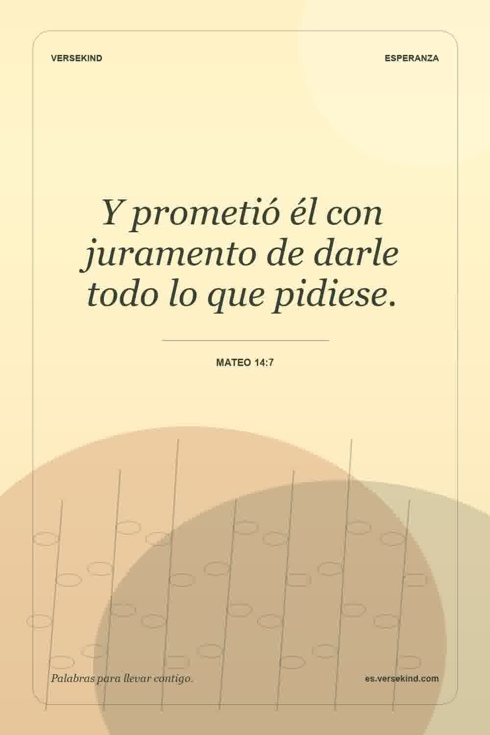 Y prometió él con juramento de darle todo lo que pidiese. — Mateo 14:7