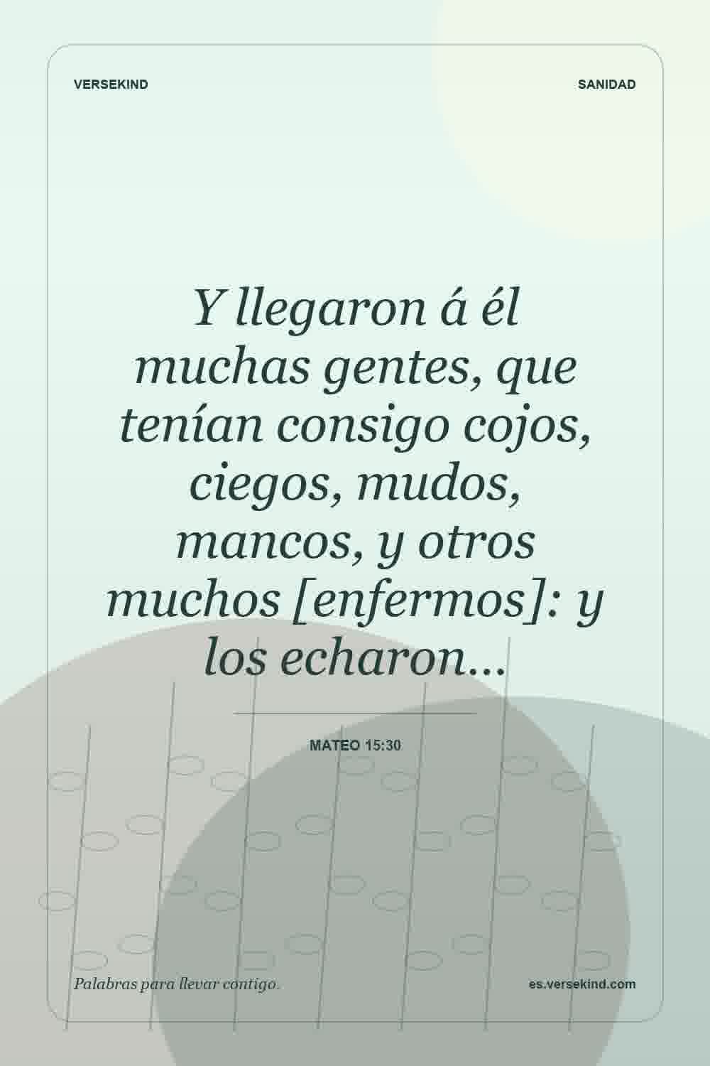 Y llegaron á él muchas gentes, que tenían consigo cojos, ciegos, mudos, mancos, y otros muchos [enfermos]: y los echaron… — Mateo 15:30
