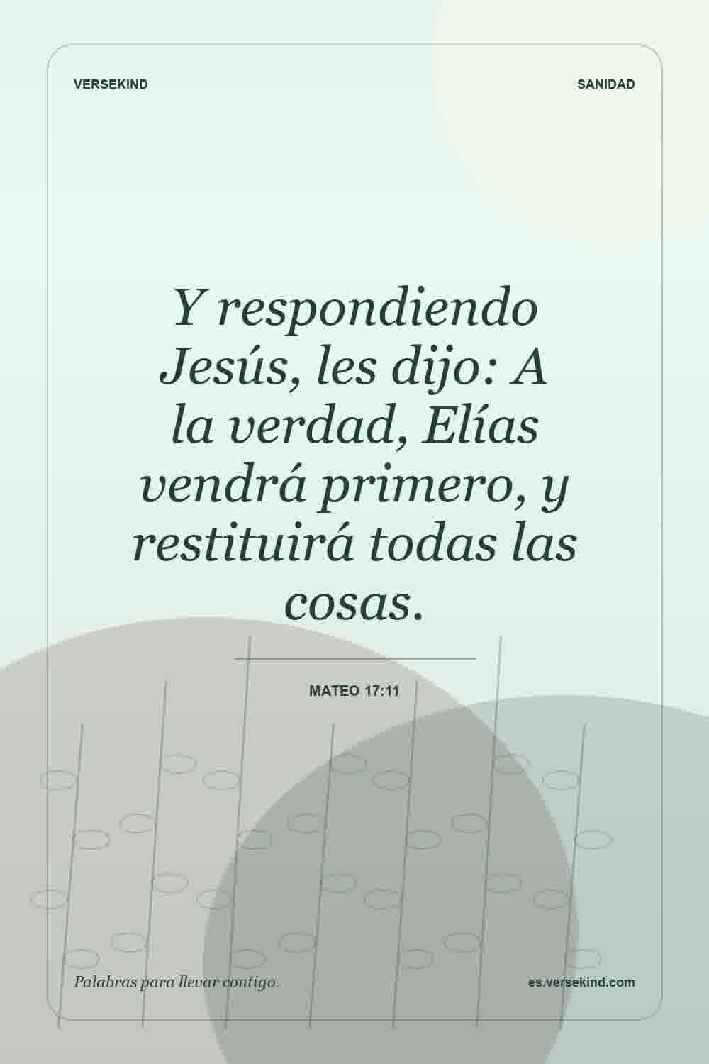 Y respondiendo Jesús, les dijo: A la verdad, Elías vendrá primero, y restituirá todas las cosas. — Mateo 17:11