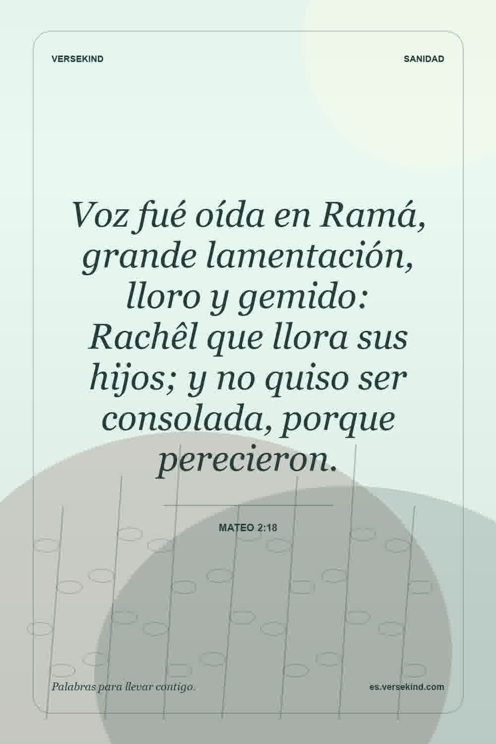 Voz fué oída en Ramá, grande lamentación, lloro y gemido: Rachêl que llora sus hijos; y no quiso ser consolada, porque perecieron. — Mateo 2:18