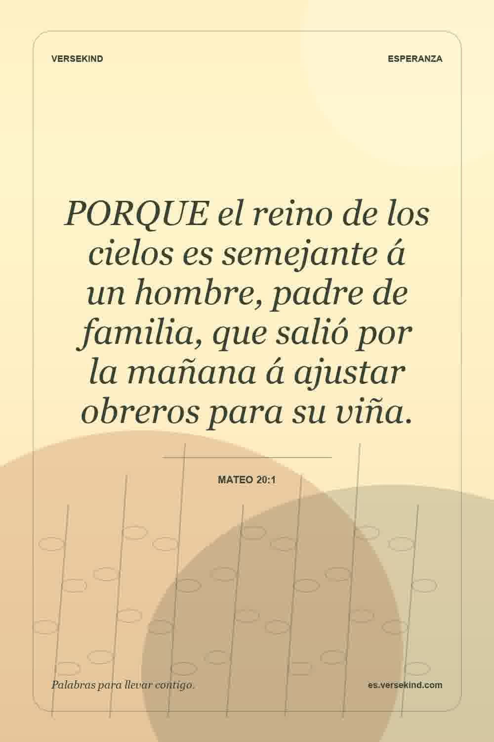 PORQUE el reino de los cielos es semejante á un hombre, padre de familia, que salió por la mañana á ajustar obreros para su viña. — Mateo 20:1