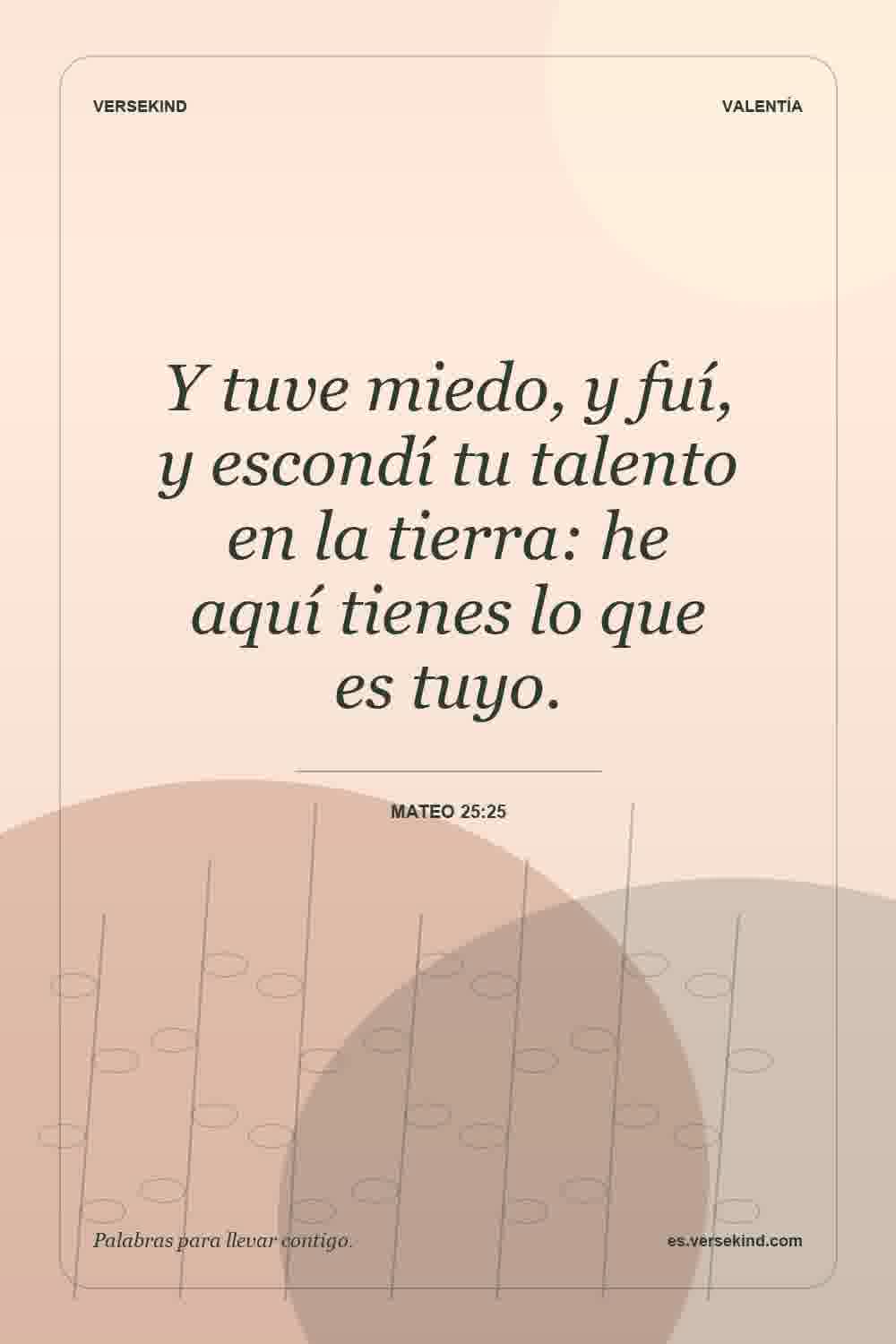 Y tuve miedo, y fuí, y escondí tu talento en la tierra: he aquí tienes lo que es tuyo. — Mateo 25:25