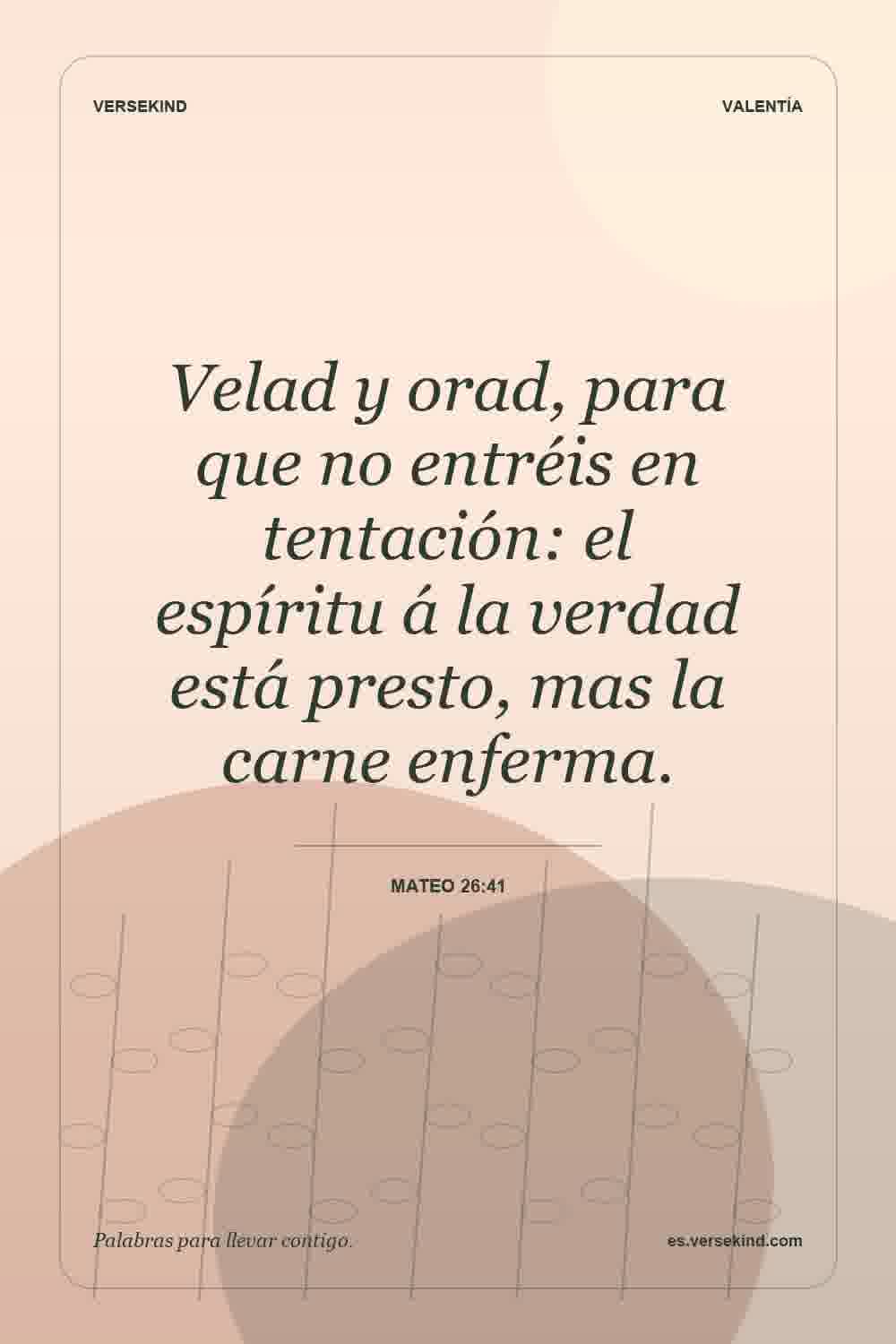 Velad y orad, para que no entréis en tentación: el espíritu á la verdad está presto, mas la carne enferma. — Mateo 26:41