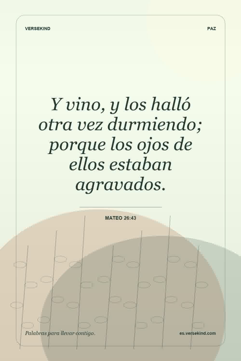 Y vino, y los halló otra vez durmiendo; porque los ojos de ellos estaban agravados. — Mateo 26:43