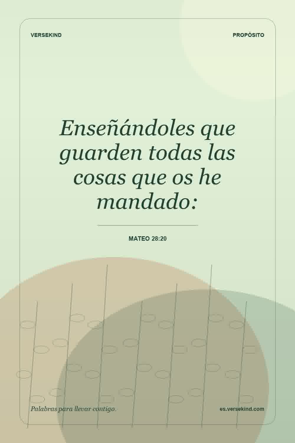 Enseñándoles que guarden todas las cosas que os he mandado: — Mateo 28:20
