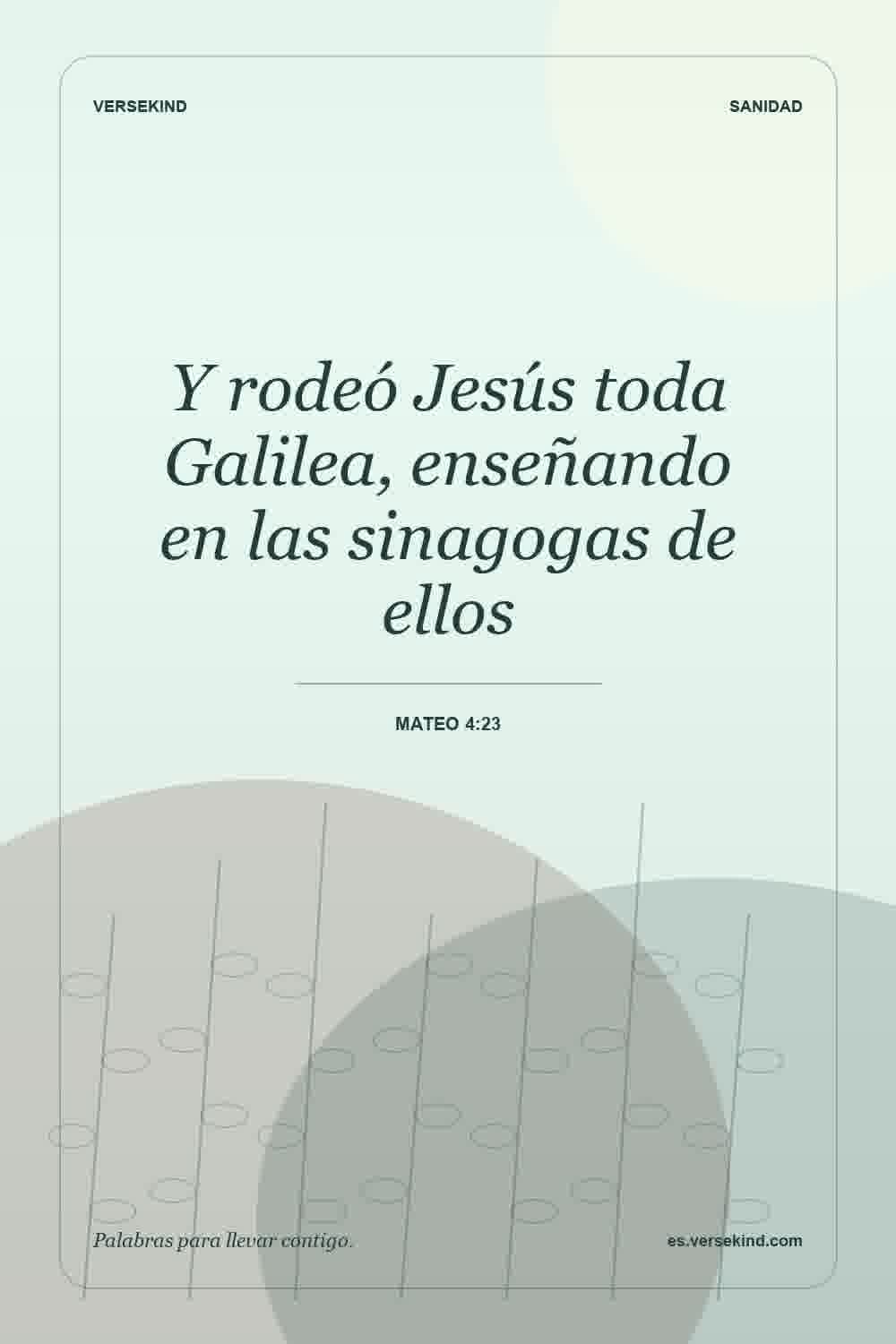Y rodeó Jesús toda Galilea, enseñando en las sinagogas de ellos — Mateo 4:23