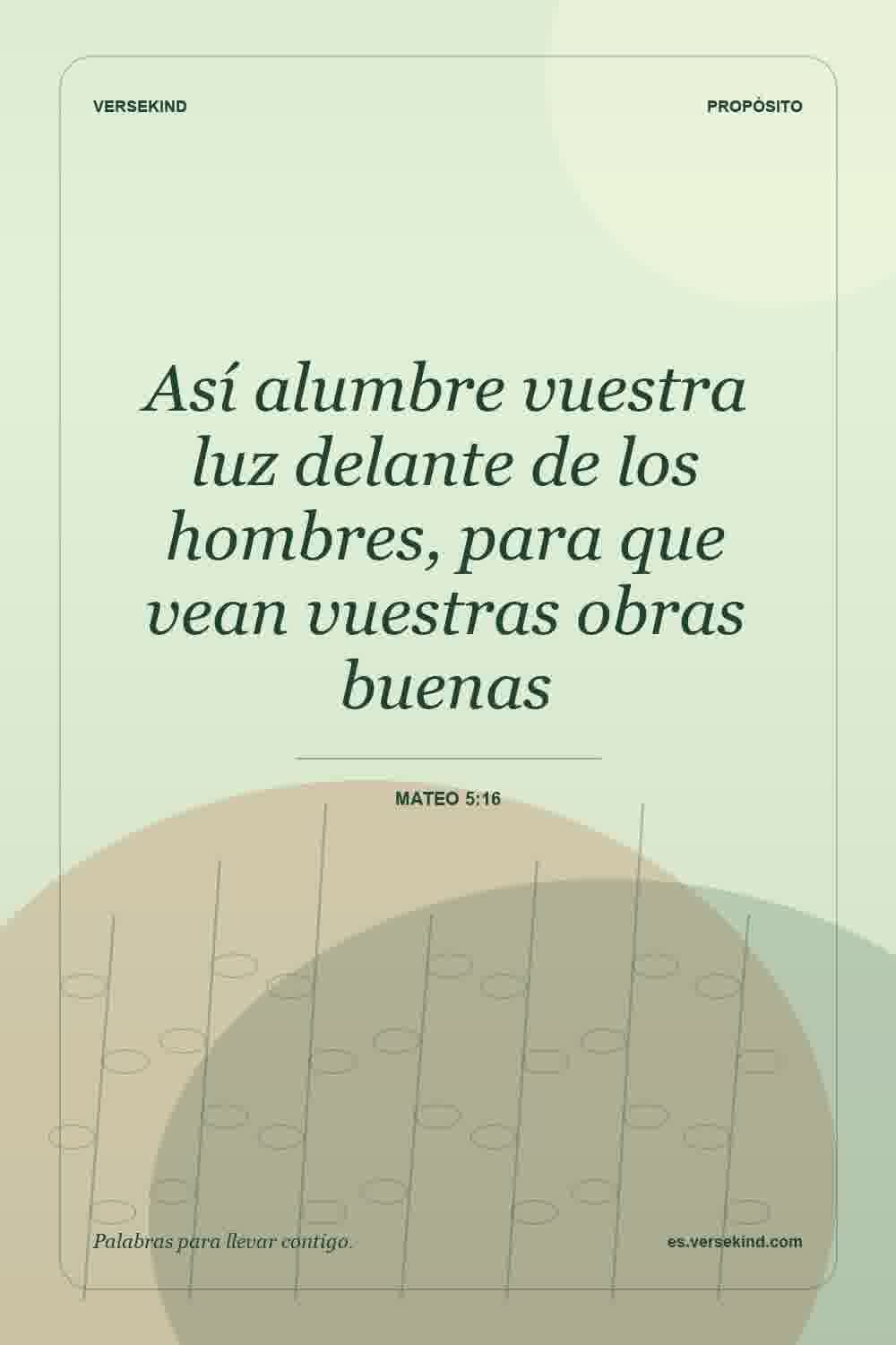 Así alumbre vuestra luz delante de los hombres, para que vean vuestras obras buenas — Mateo 5:16