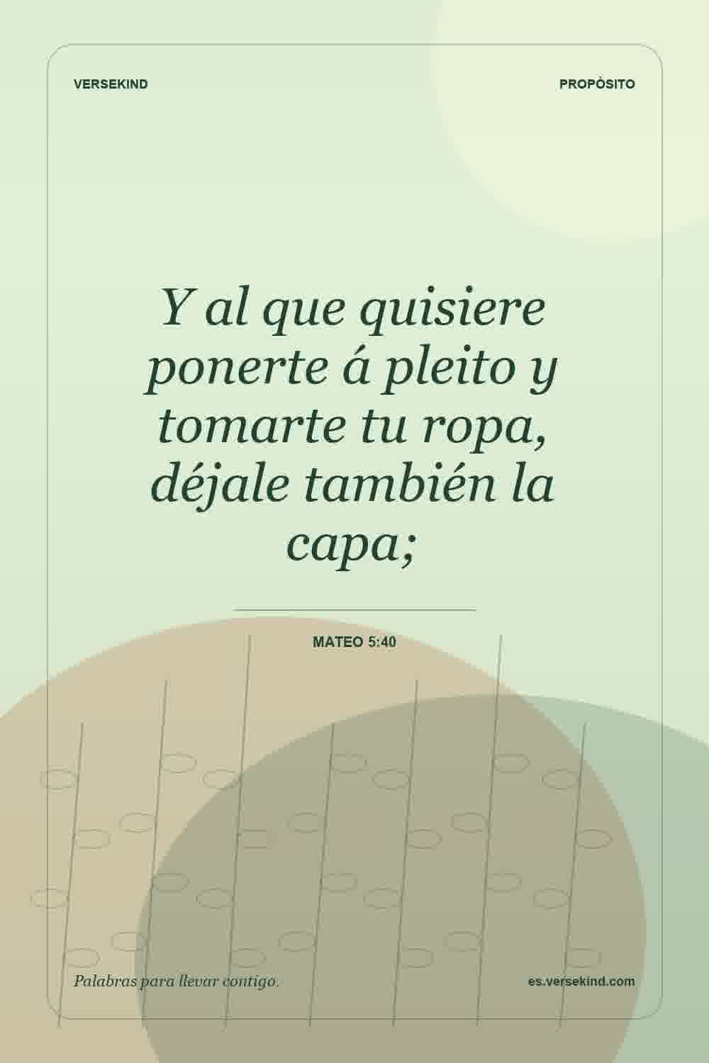 Y al que quisiere ponerte á pleito y tomarte tu ropa, déjale también la capa; — Mateo 5:40