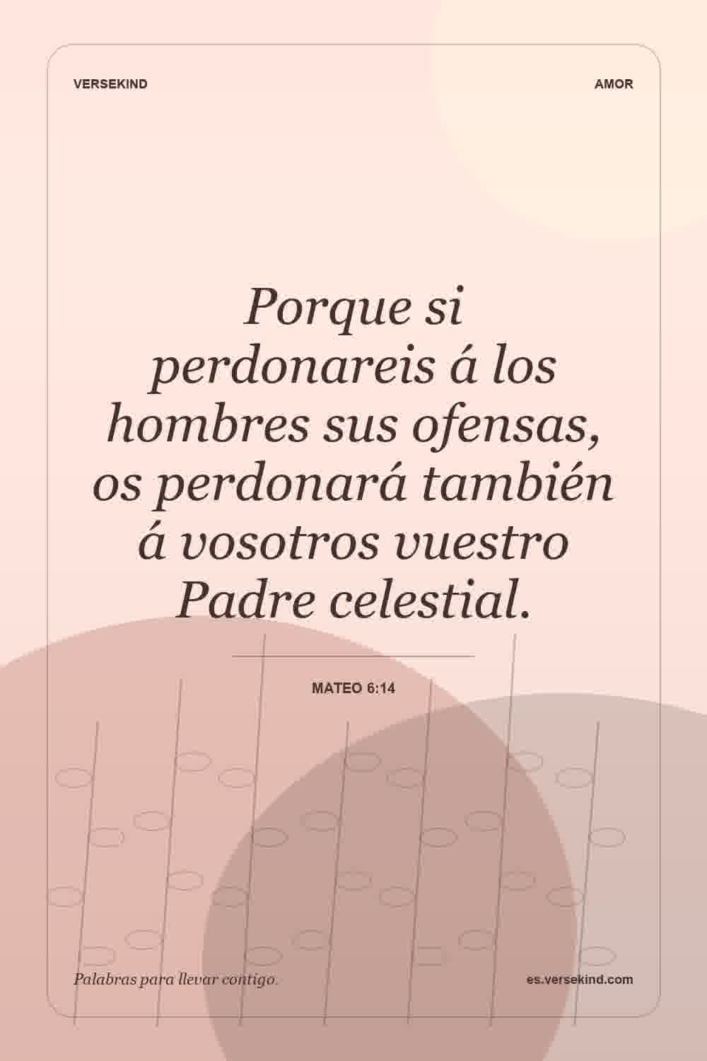 Porque si perdonareis á los hombres sus ofensas, os perdonará también á vosotros vuestro Padre celestial. — Mateo 6:14
