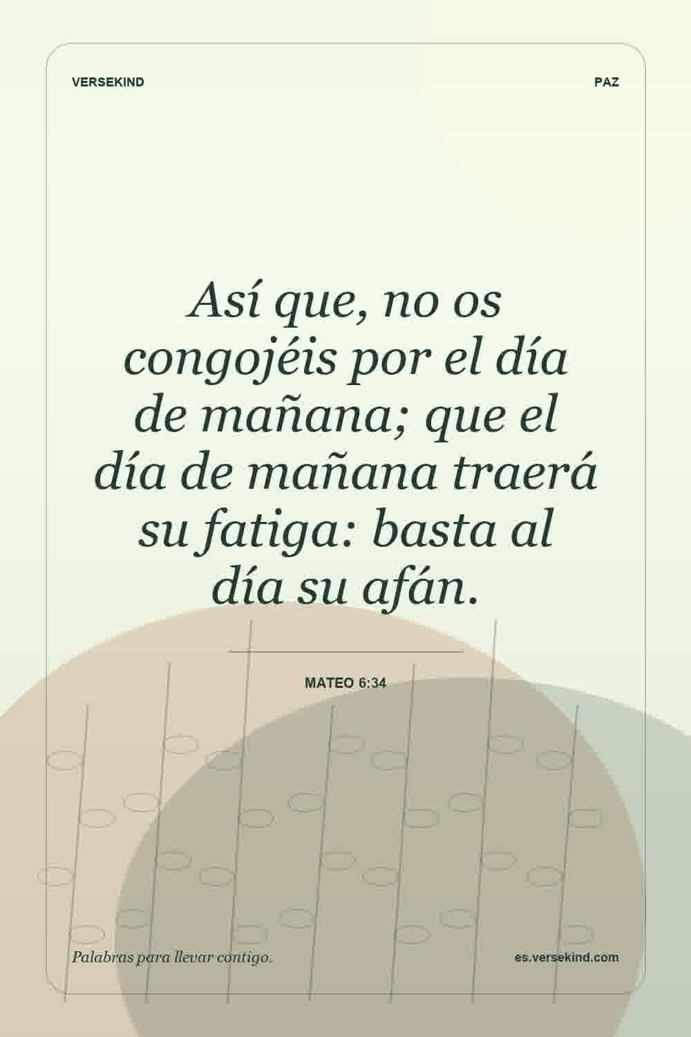 Así que, no os congojéis por el día de mañana; que el día de mañana traerá su fatiga: basta al día su afán. — Mateo 6:34