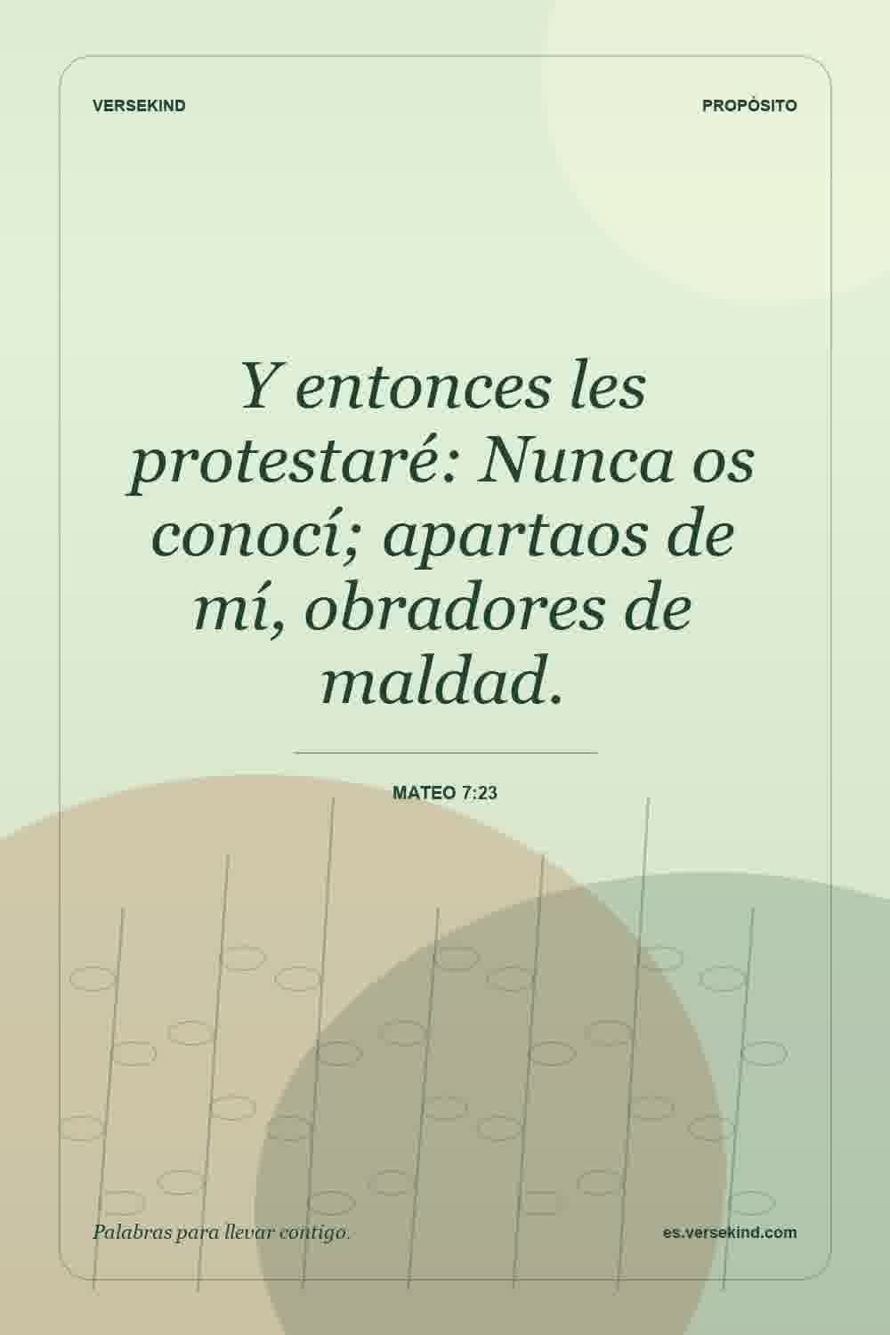 Y entonces les protestaré: Nunca os conocí; apartaos de mí, obradores de maldad. — Mateo 7:23