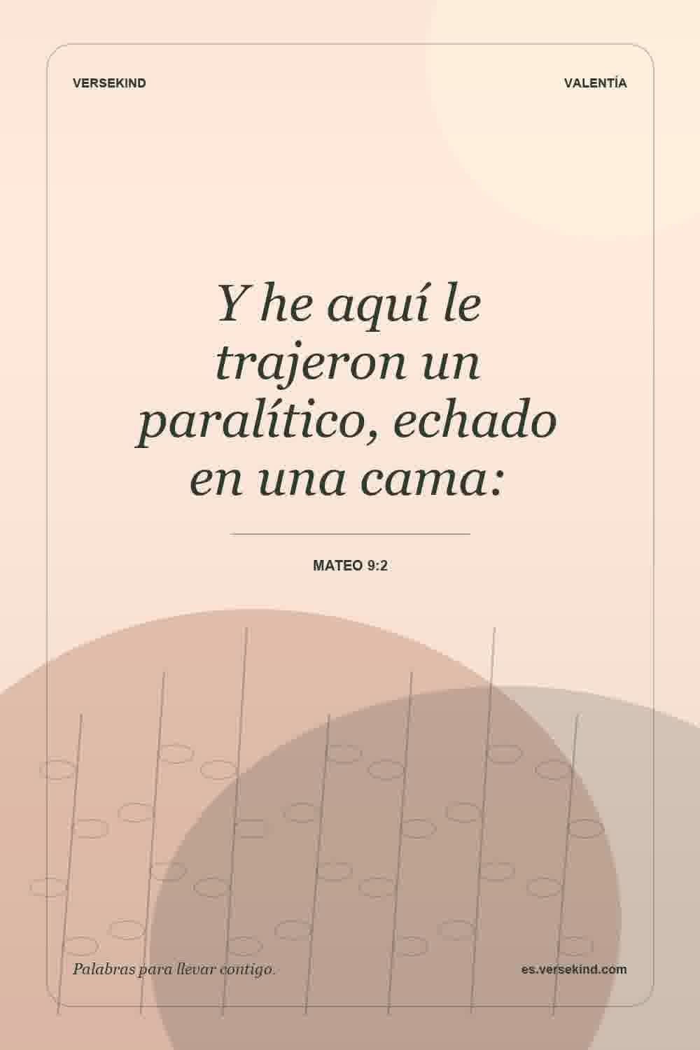 Y he aquí le trajeron un paralítico, echado en una cama: — Mateo 9:2