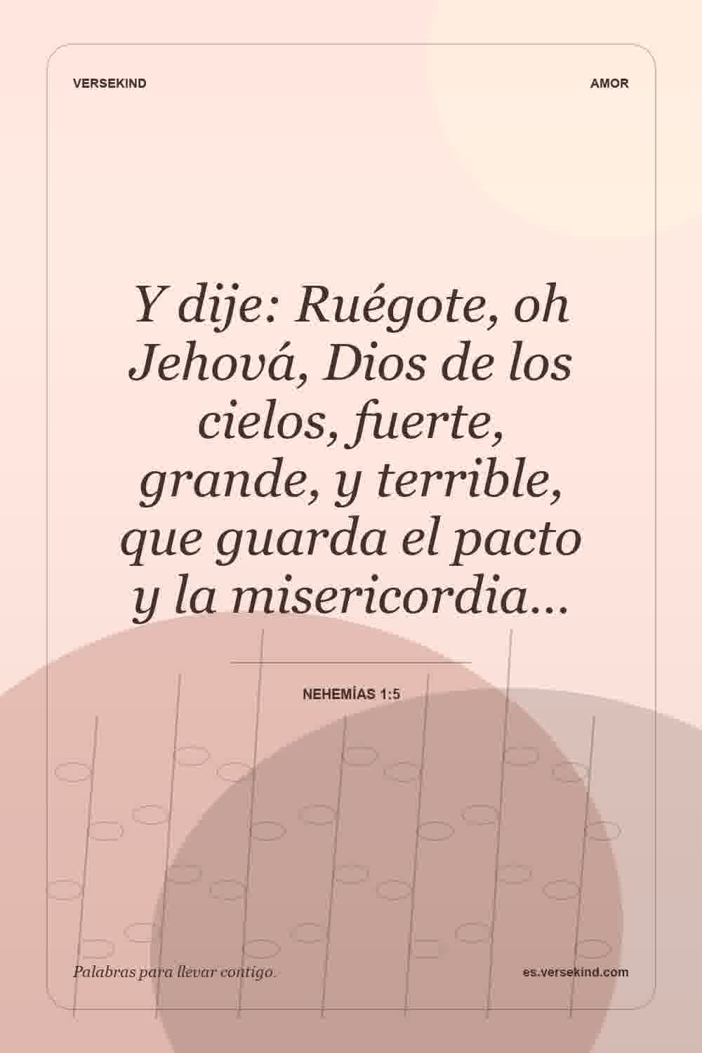 Y dije: Ruégote, oh Jehová, Dios de los cielos, fuerte, grande, y terrible, que guarda el pacto y la misericordia… — Nehemías 1:5