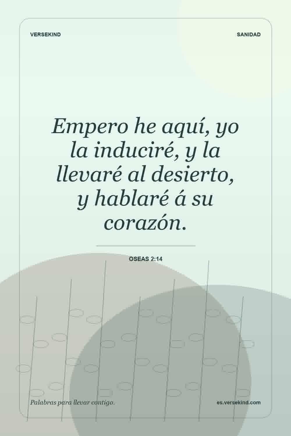 Empero he aquí, yo la induciré, y la llevaré al desierto, y hablaré á su corazón. — Oseas 2:14